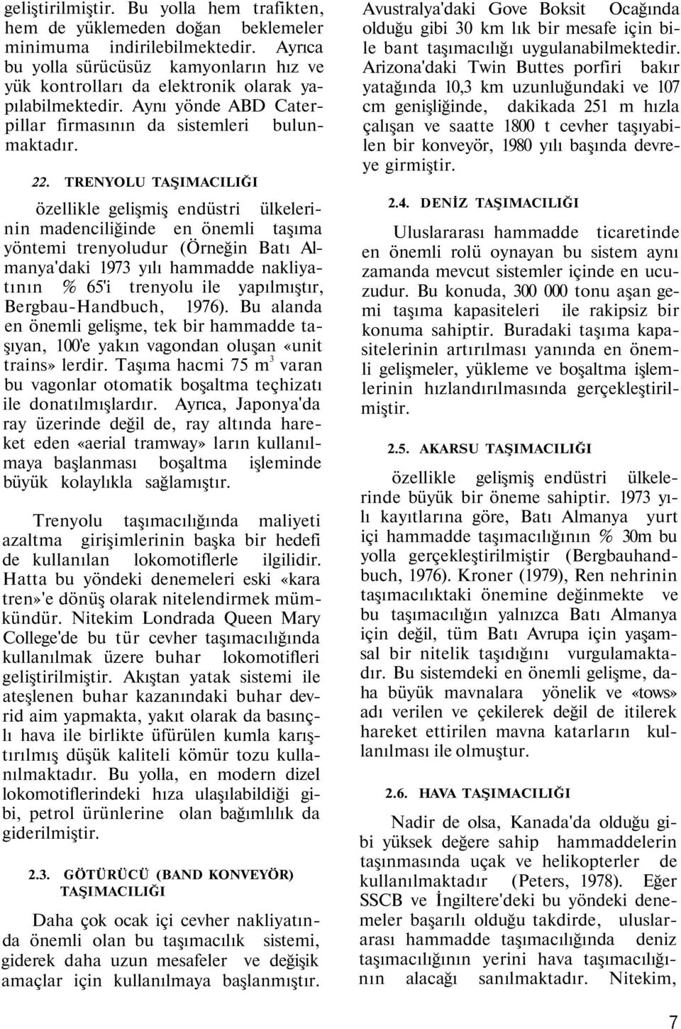 özellikle gelişmiş endüstri ülkelerinin madenciliğinde en önemli taşıma yöntemi trenyoludur (Örneğin Batı Almanya'daki 1973 yılı hammadde nakliyatının % 65'i trenyolu ile yapılmıştır,