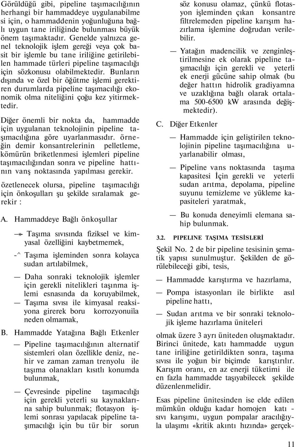 Bunların dışında ve özel bir öğütme işlemi gerektiren durumlarda pipeline taşımacılığı ekonomik olma niteliğini çoğu kez yitirmektedir.