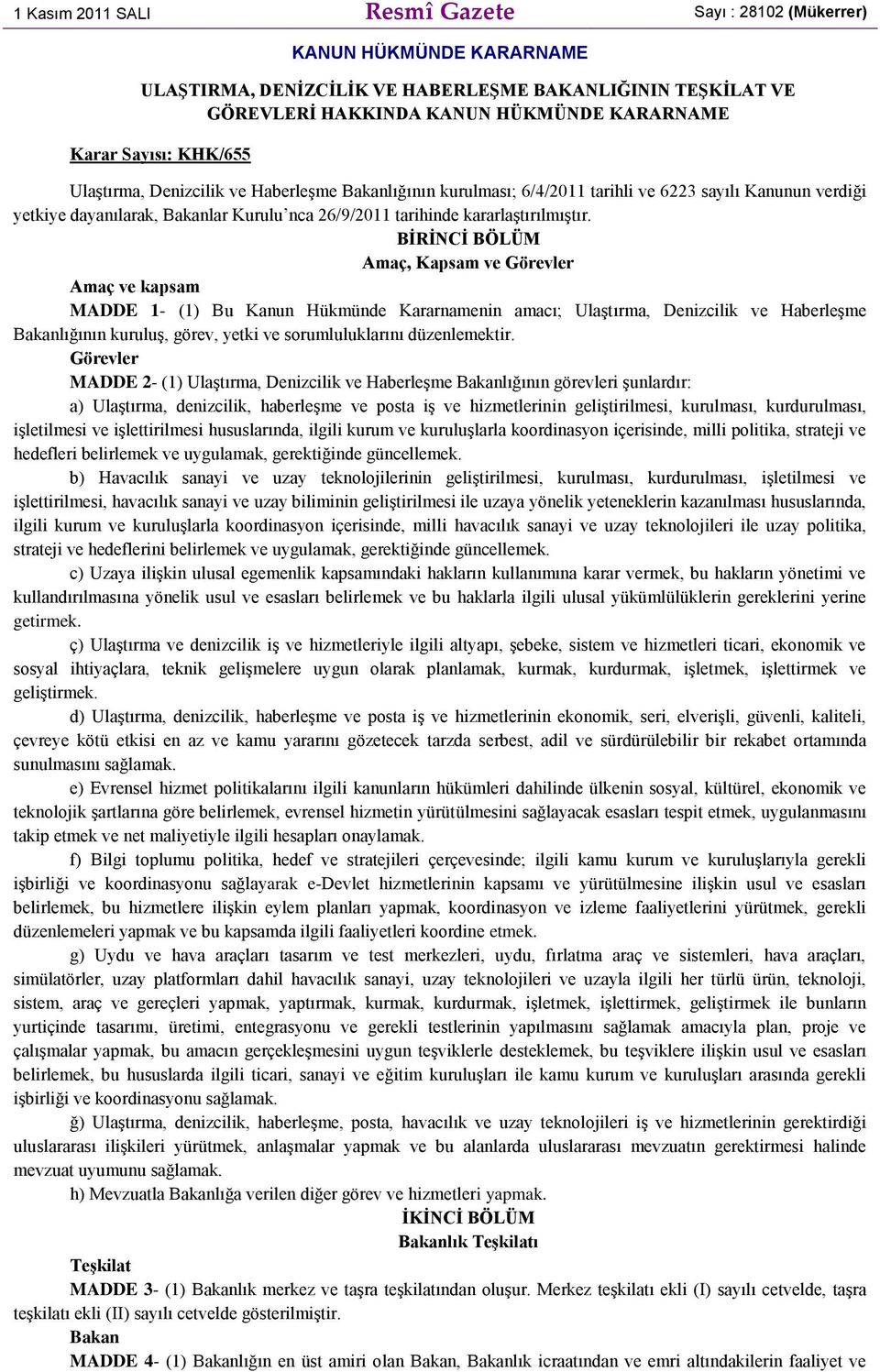 BİRİNCİ BÖLÜM Amaç, Kapsam ve Görevler Amaç ve kapsam MADDE 1- (1) Bu Kanun Hükmünde Kararnamenin amacı; Ulaştırma, Denizcilik ve Haberleşme Bakanlığının kuruluş, görev, yetki ve sorumluluklarını