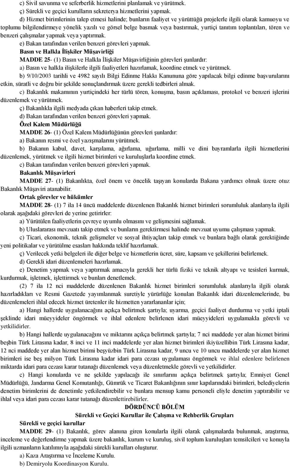 tanıtım toplantıları, tören ve benzeri çalışmalar yapmak veya yaptırmak. e) Bakan tarafından verilen benzeri görevleri yapmak.