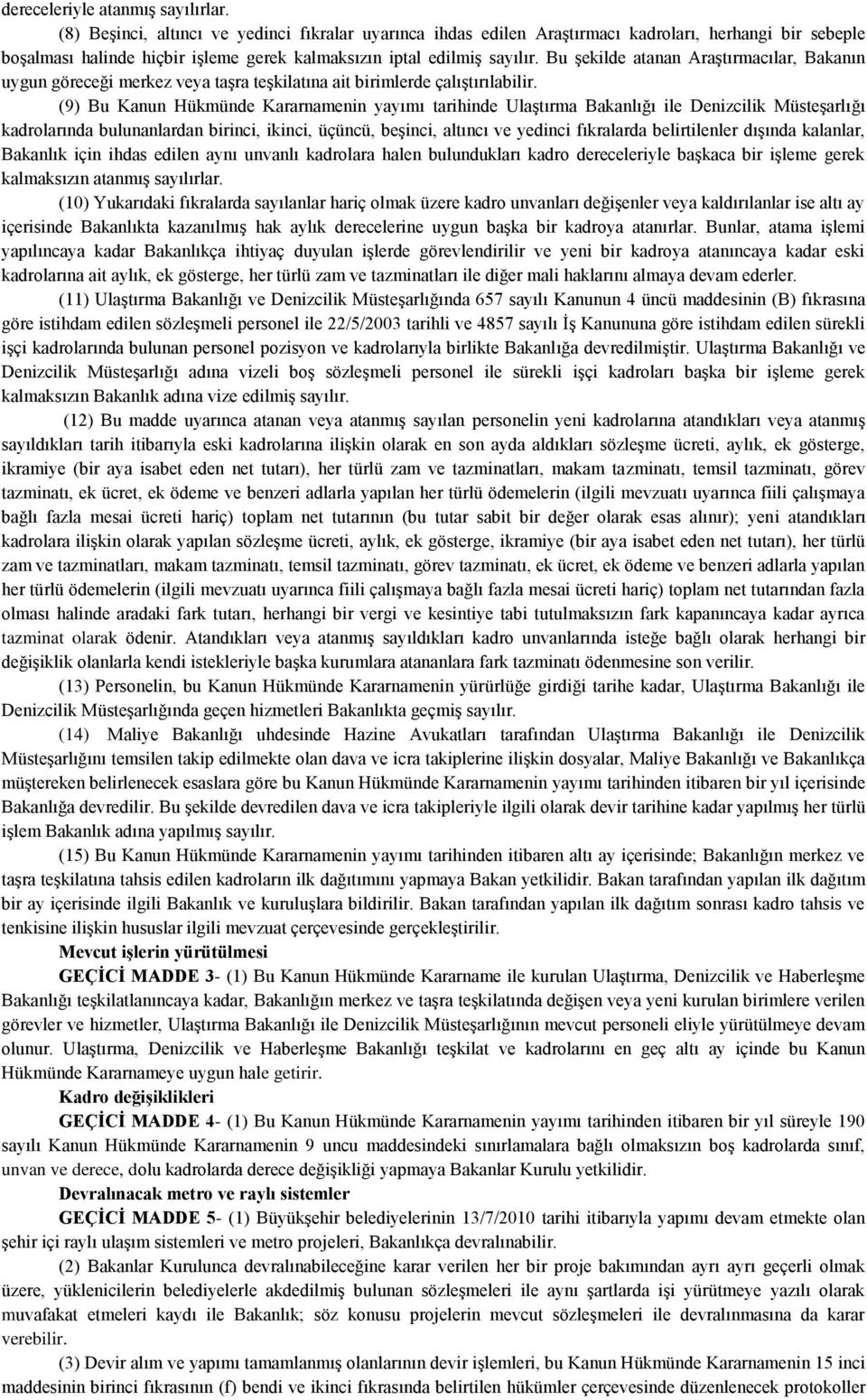 Bu şekilde atanan Araştırmacılar, Bakanın uygun göreceği merkez veya taşra teşkilatına ait birimlerde çalıştırılabilir.