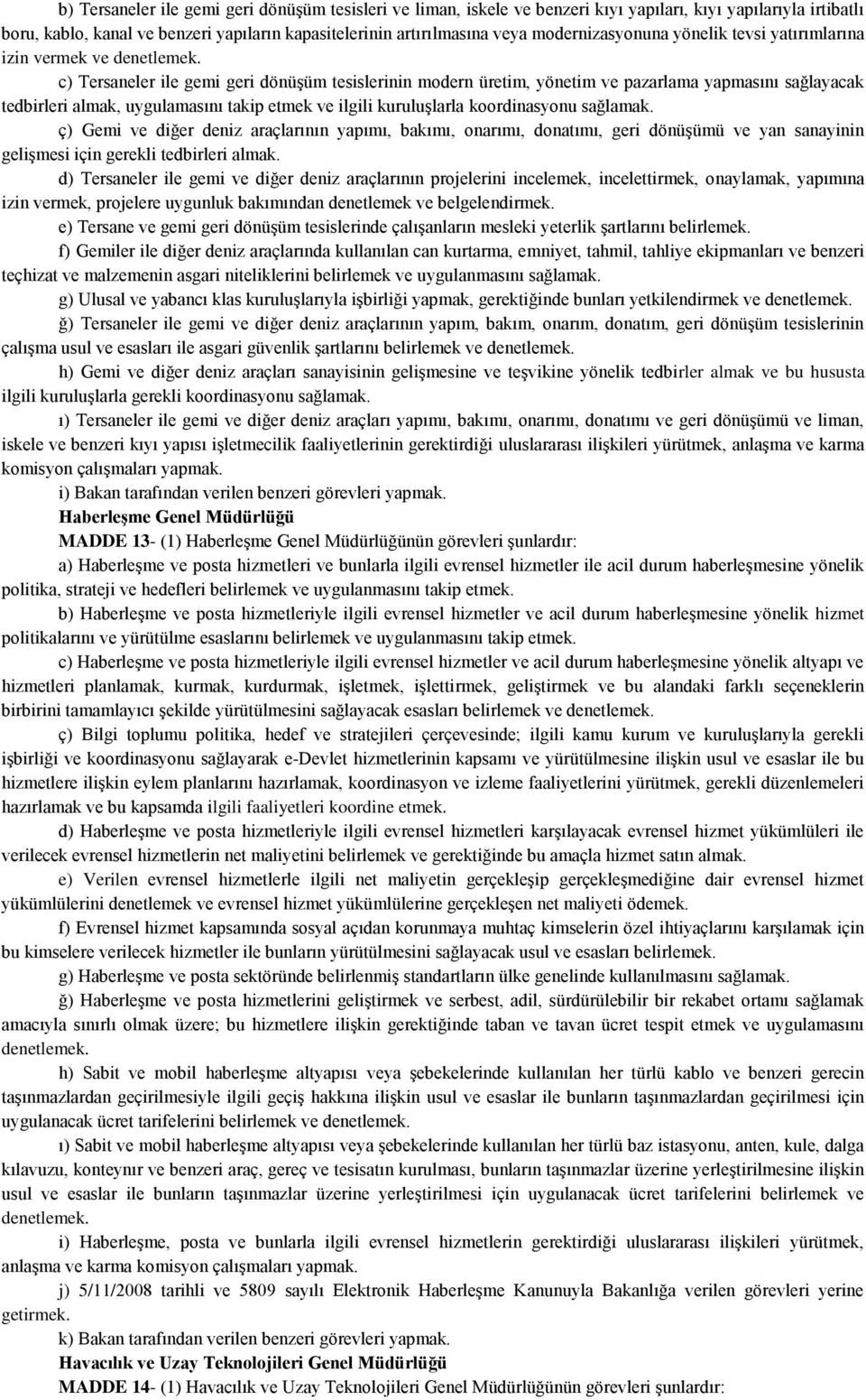 c) Tersaneler ile gemi geri dönüşüm tesislerinin modern üretim, yönetim ve pazarlama yapmasını sağlayacak tedbirleri almak, uygulamasını takip etmek ve ilgili kuruluşlarla koordinasyonu sağlamak.