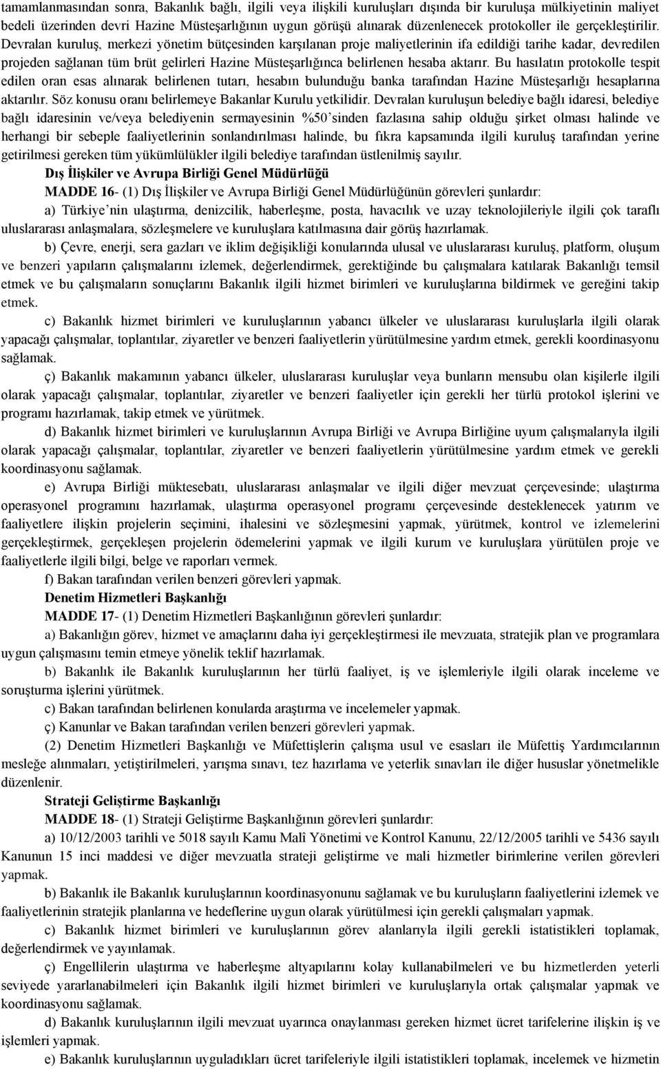 Devralan kuruluş, merkezi yönetim bütçesinden karşılanan proje maliyetlerinin ifa edildiği tarihe kadar, devredilen projeden sağlanan tüm brüt gelirleri Hazine Müsteşarlığınca belirlenen hesaba