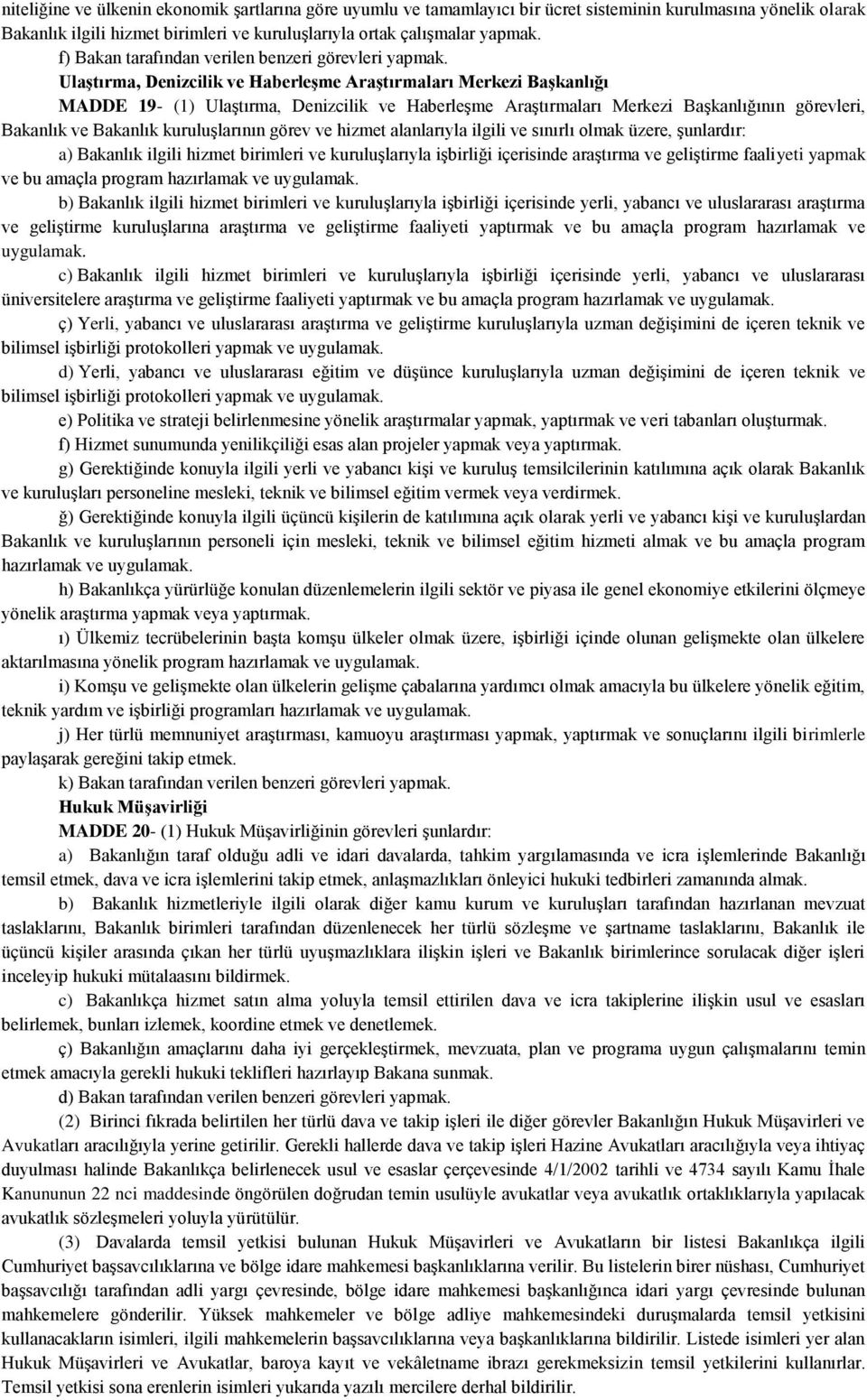 Ulaştırma, Denizcilik ve Haberleşme Araştırmaları Merkezi Başkanlığı MADDE 19- (1) Ulaştırma, Denizcilik ve Haberleşme Araştırmaları Merkezi Başkanlığının görevleri, Bakanlık ve Bakanlık