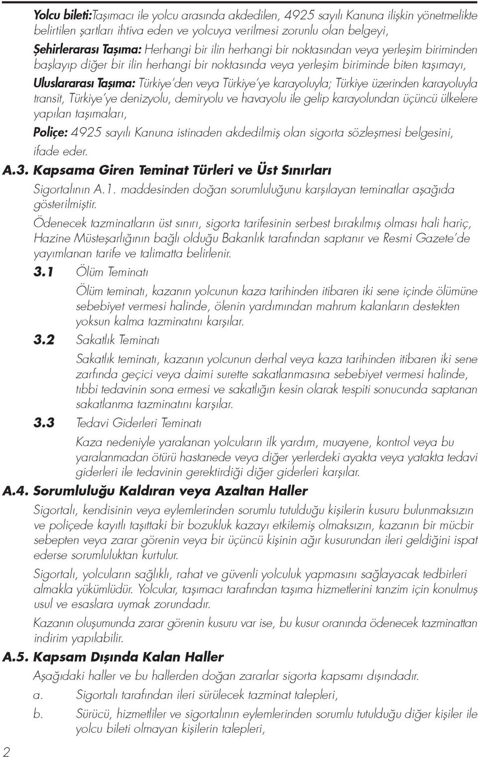 karayoluyla; Türkiye üzerinden karayoluyla transit, Türkiye ye denizyolu, demiryolu ve havayolu ile gelip karayolundan üçüncü ülkelere yap lan tafl malar, Poliçe: 4925 say l Kanuna istinaden