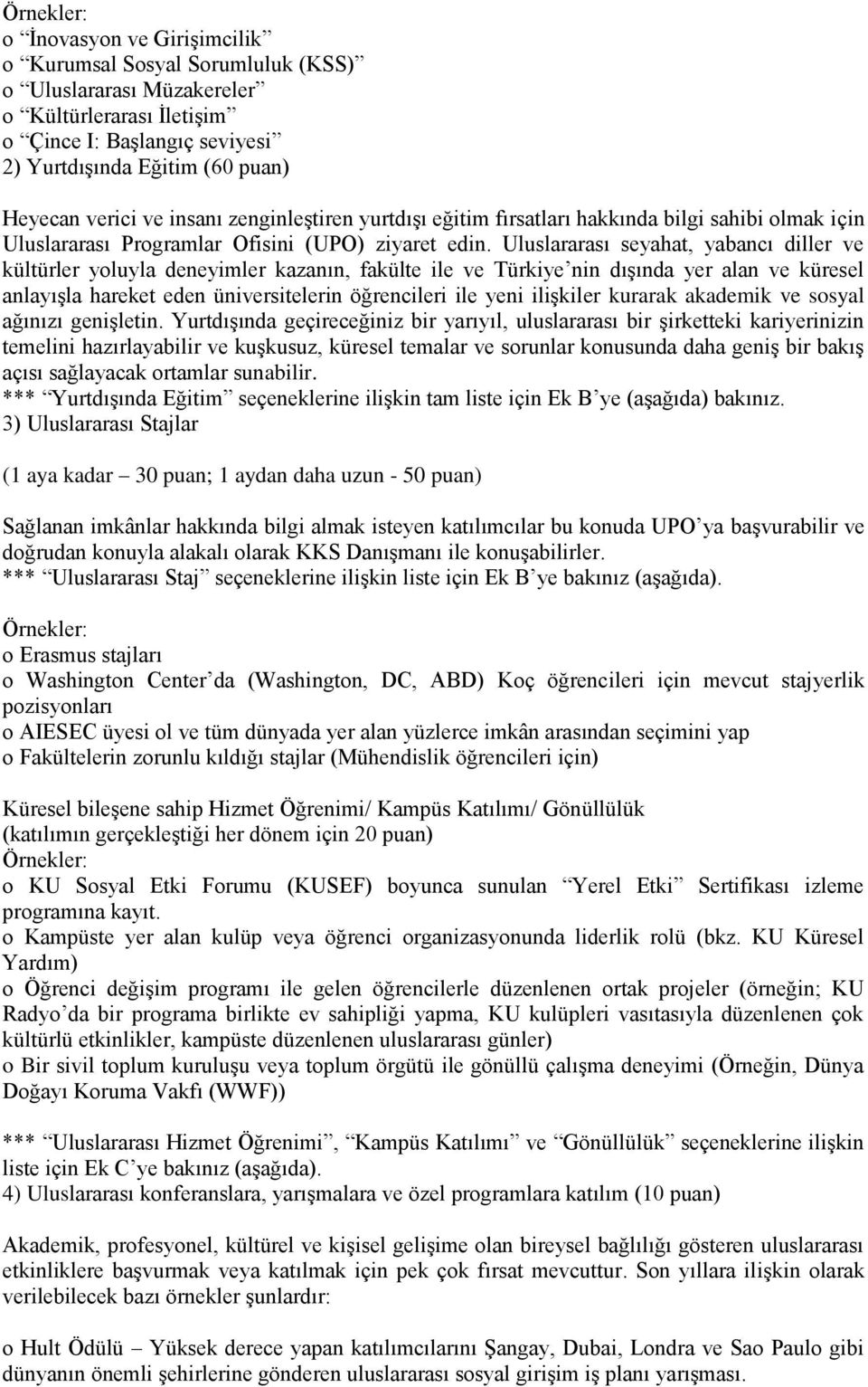 Uluslararası seyahat, yabancı diller ve kültürler yoluyla deneyimler kazanın, fakülte ile ve Türkiye nin dışında yer alan ve küresel anlayışla hareket eden üniversitelerin öğrencileri ile yeni