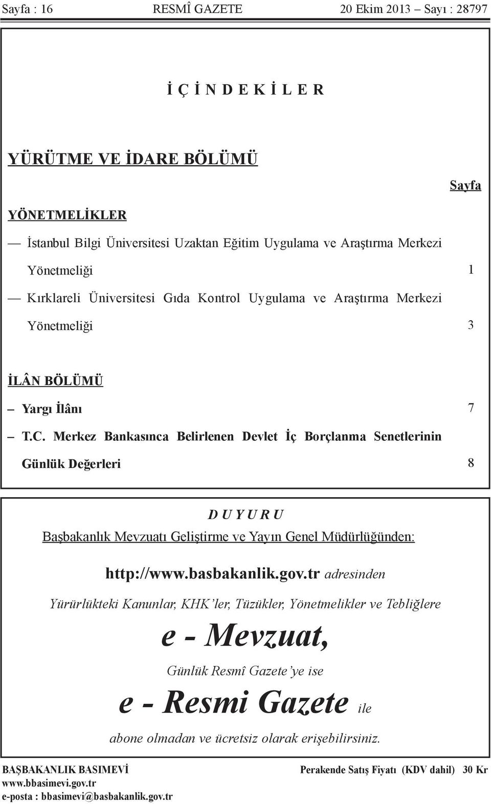 Merkez Bankasınca Belirlenen Devlet İç Borçlanma Senetlerinin Günlük Değerleri 8 D U Y U R U Başbakanlık Mevzuatı Geliştirme ve Yayın Genel Müdürlüğünden: http://www.basbakanlik.gov.