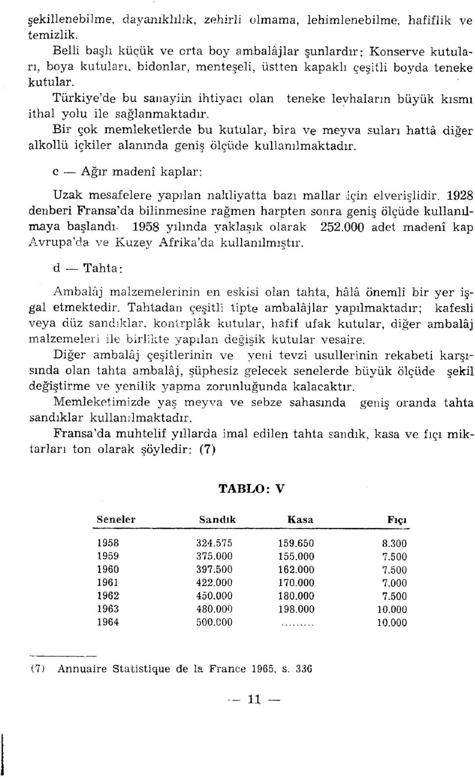 Türkiye'de bu sanayiin ihtiyacı olan teneke levhaların büyük kısmı ithal yolu ile sağlanmaktadu:.