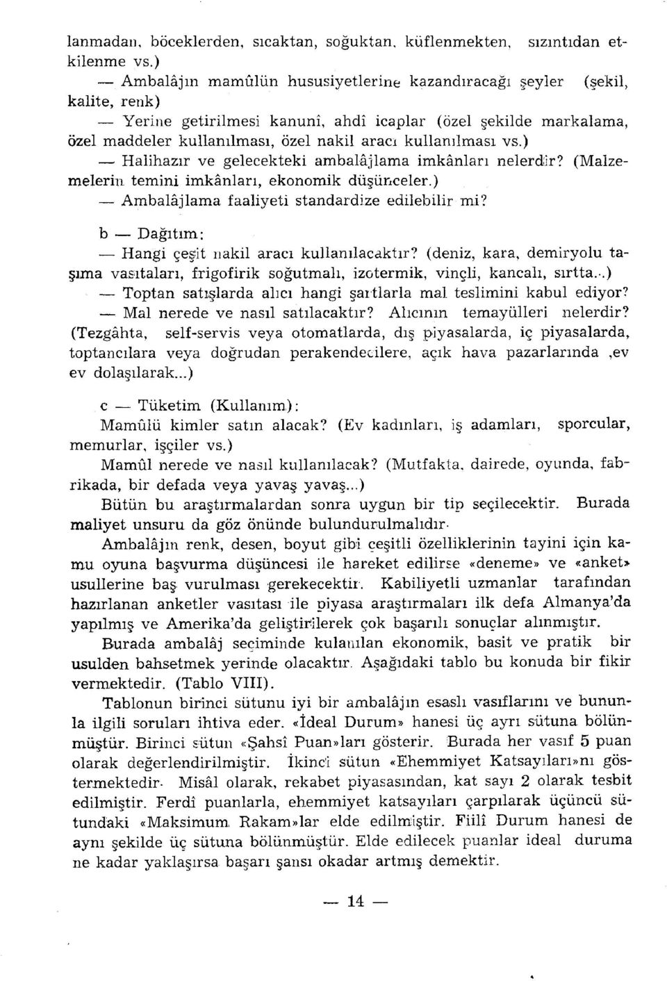 kullanılması vs.) Halihazır ve gelecekteki ambalajlama imkânları nelerdir? (Malzemelerin temini imkânları, ekonomik düşünceler.) Ambalajlama faaliyeti standardize edilebilir mi?