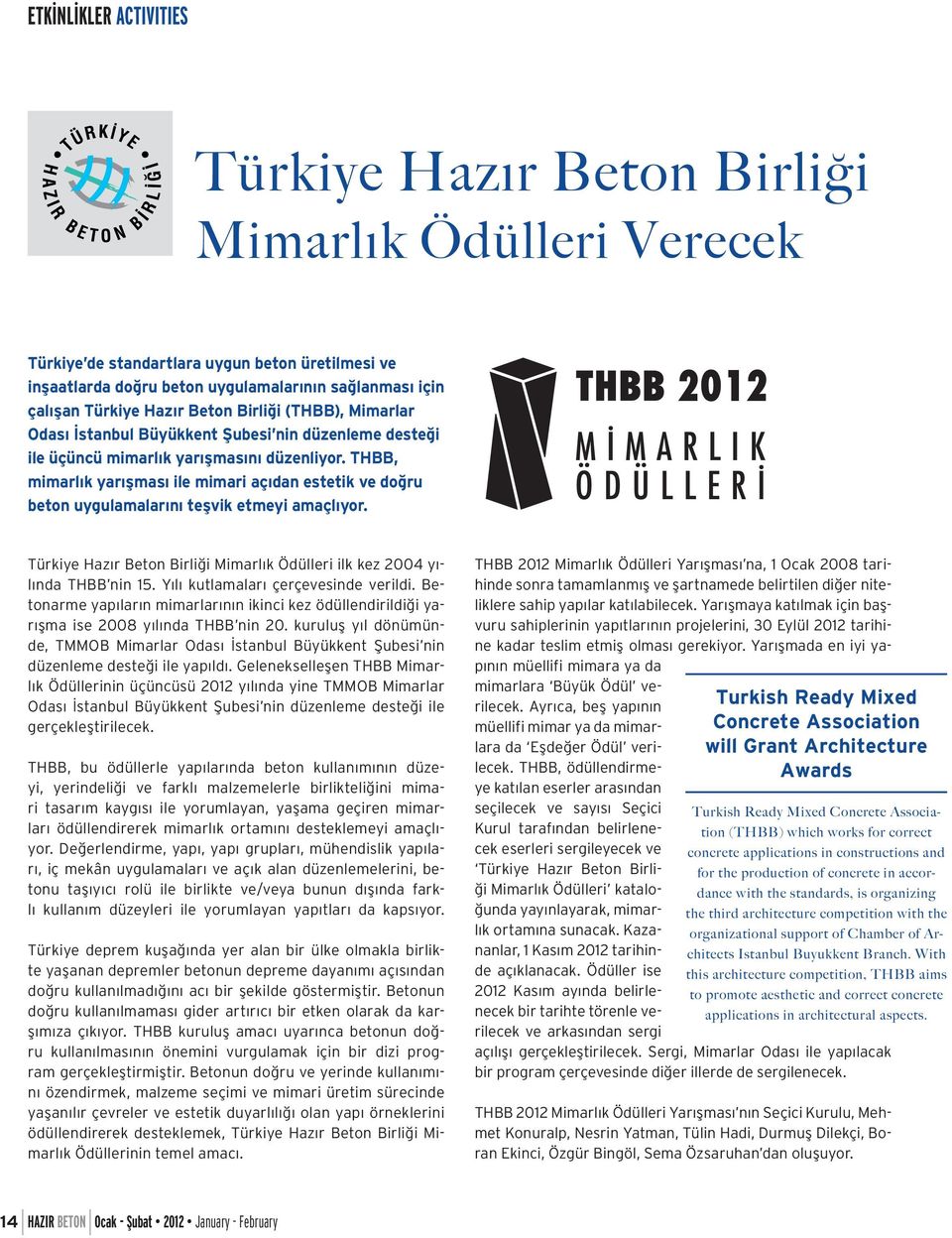 THBB, mimarlık yarışması ile mimari açıdan estetik ve doğru beton uygulamalarını teşvik etmeyi amaçlıyor. Türkiye Hazır Beton Birliği Mimarlık Ödülleri ilk kez 2004 yılında THBB nin 15.