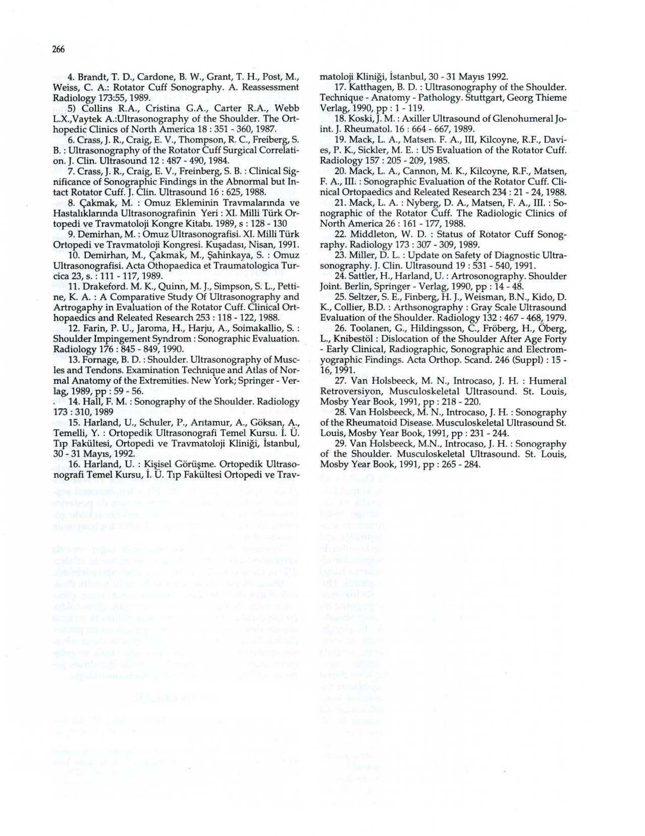 266 4. Brandt, T. D., Cardone, B. W., Grant, T. H., Post, M., Weiss, C A.: Rotator Cuff Sonography. A. Reassessment Radiology 173:55, 1989. 5) Collins R.A., Cristina G.A., Carter R.A., Webb L.X.