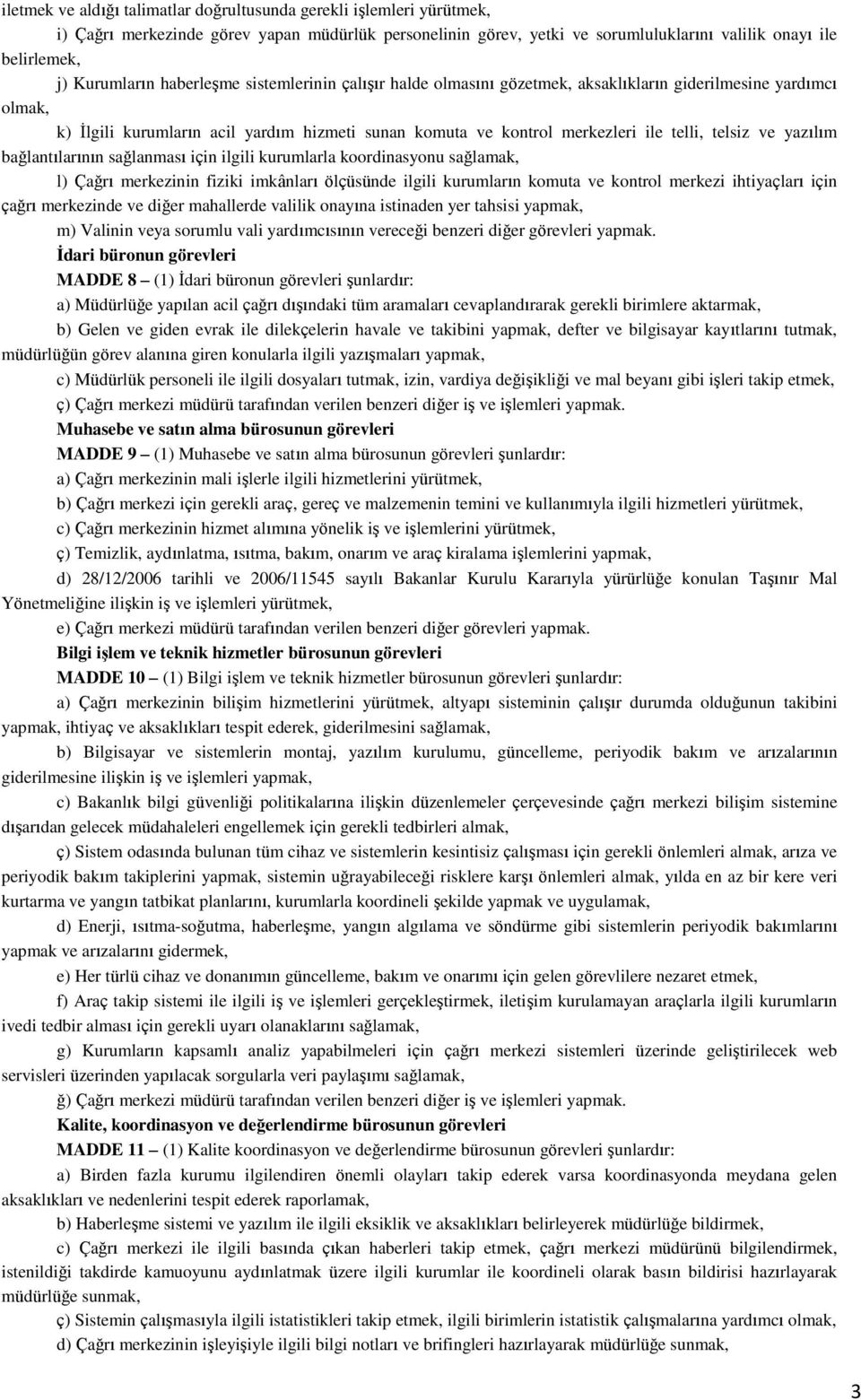 telsiz ve yazılım bağlantılarının sağlanması için ilgili kurumlarla koordinasyonu sağlamak, l) Çağrı merkezinin fiziki imkânları ölçüsünde ilgili kurumların komuta ve kontrol merkezi ihtiyaçları için