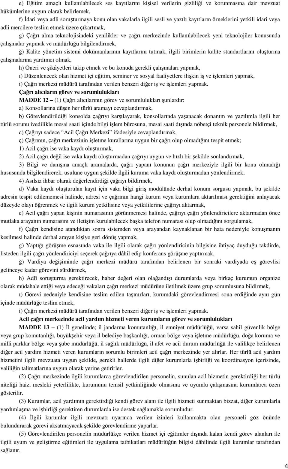 teknolojiler konusunda çalışmalar yapmak ve müdürlüğü bilgilendirmek, ğ) Kalite yönetim sistemi dokümanlarının kayıtlarını tutmak, ilgili birimlerin kalite standartlarını oluşturma çalışmalarına