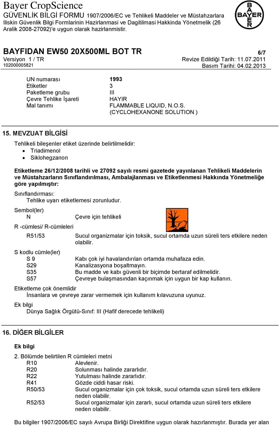 Müstahzarların Sınıflandırılması, Ambalajlanması ve Etiketlenmesi Hakkında Yönetmeliğe göre yapılmıştır: Sınıflandırması: Tehlike uyarı etiketlemesi zorunludur.