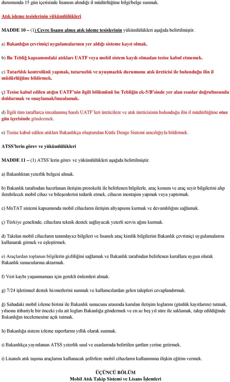 a) Bakanlığın çevrimiçi uygulamalarının yer aldığı sisteme kayıt olmak. b) Bu Tebliğ kapsamındaki atıkları UATF veya mobil sistem kaydı olmadan tesise kabul etmemek.