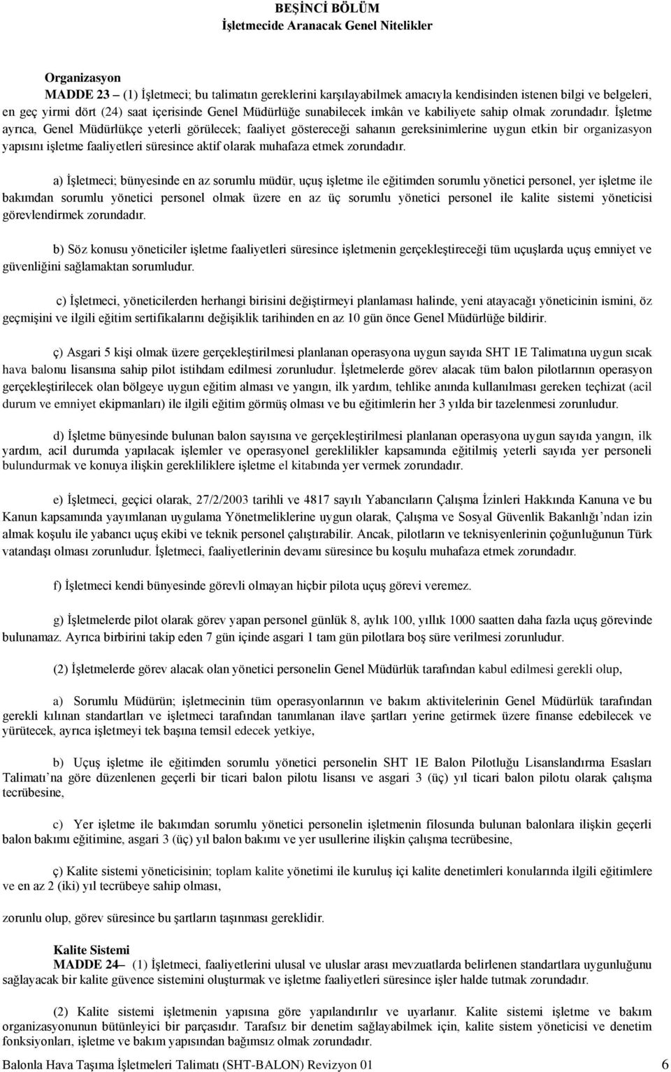 İşletme ayrıca, Genel Müdürlükçe yeterli görülecek; faaliyet göstereceği sahanın gereksinimlerine uygun etkin bir organizasyon yapısını işletme faaliyetleri süresince aktif olarak muhafaza etmek