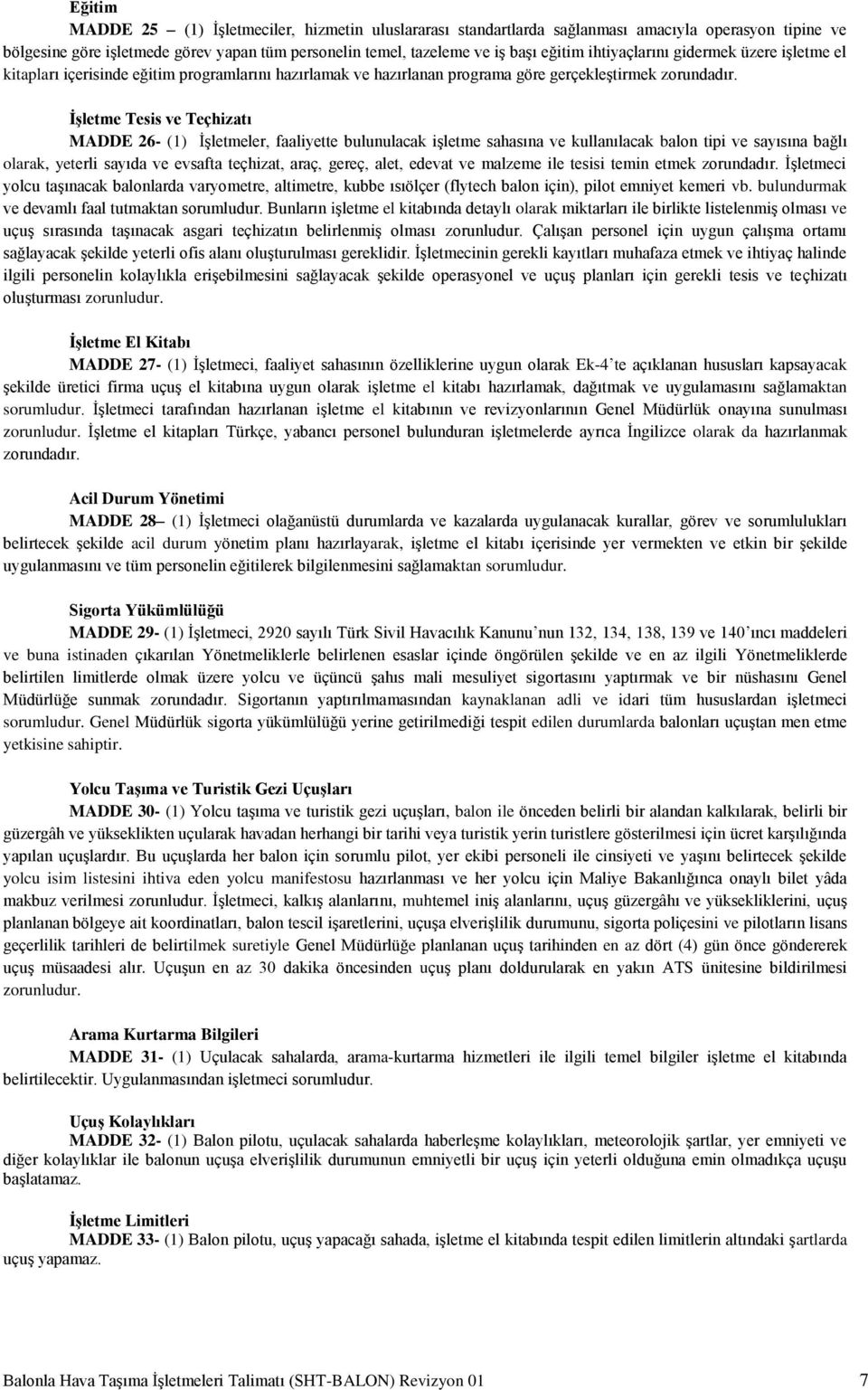 ĠĢletme Tesis ve Teçhizatı MADDE 26- (1) İşletmeler, faaliyette bulunulacak işletme sahasına ve kullanılacak balon tipi ve sayısına bağlı olarak, yeterli sayıda ve evsafta teçhizat, araç, gereç,