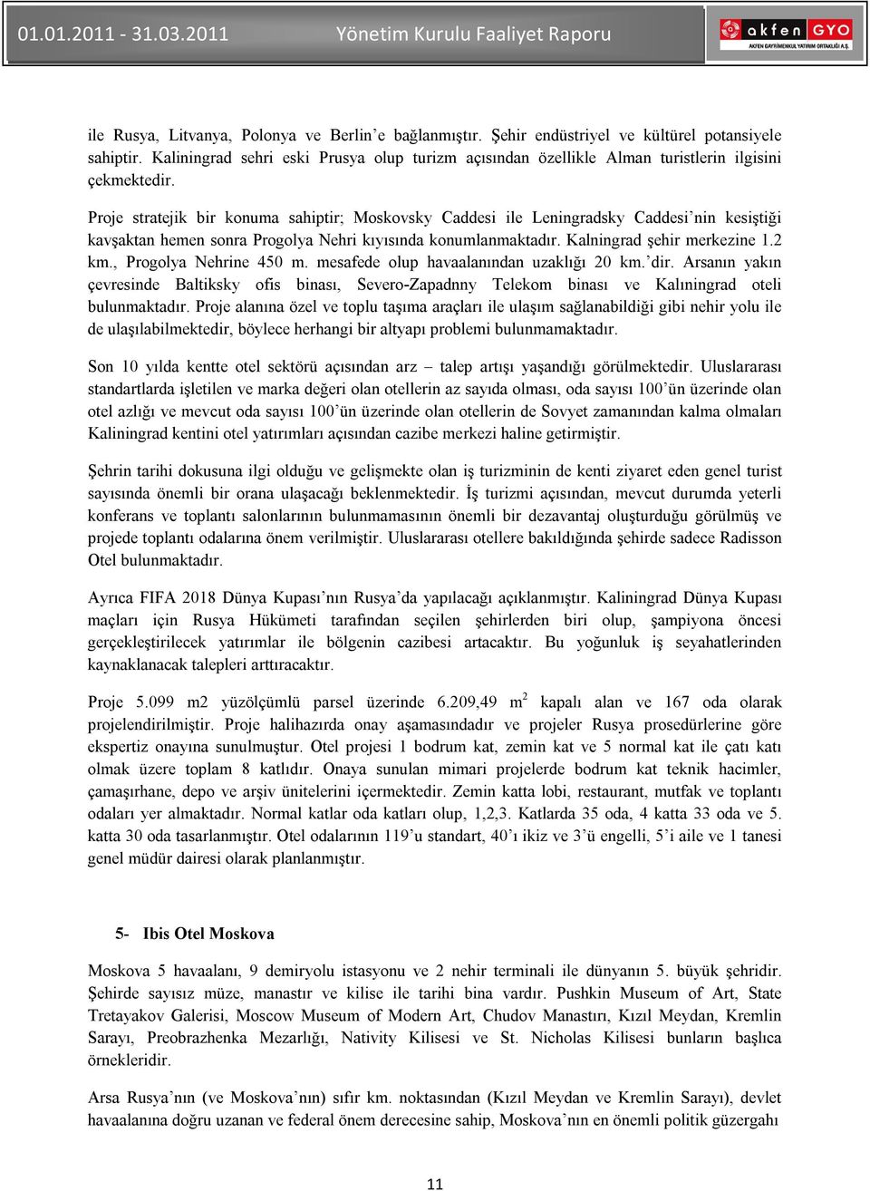 Proje stratejik bir konuma sahiptir; Moskovsky Caddesi ile Leningradsky Caddesi nin kesiştiği kavşaktan hemen sonra Progolya Nehri kıyısında konumlanmaktadır. Kalningrad şehir merkezine 1.2 km.