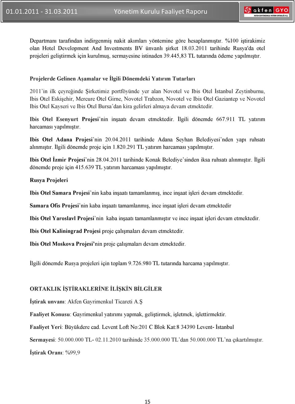 Projelerde Gelinen Aşamalar ve İlgili Dönemdeki Yatırım Tutarları 2011 in ilk çeyreğinde Şirketimiz portföyünde yer alan Novotel ve Ibis Otel İstanbul Zeytinburnu, Ibis Otel Eskişehir, Mercure Otel