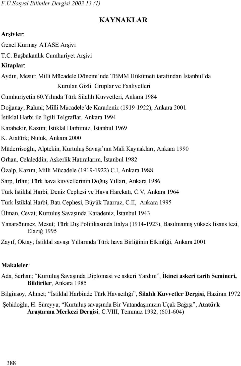 Yılında Türk Silahlı Kuvvetleri, Ankara 1984 Doğanay, Rahmi; Milli Mücadele de Karadeniz (1919-1922), Ankara 2001 İstiklal Harbi ile İlgili Telgraflar, Ankara 1994 Karabekir, Kazım; İstiklal