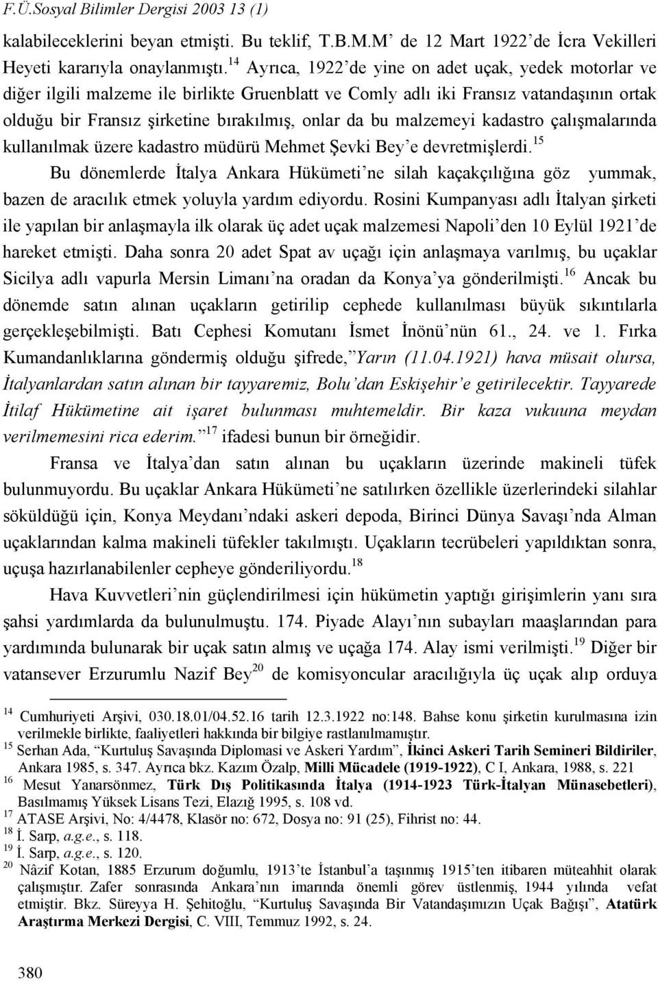 malzemeyi kadastro çalışmalarında kullanılmak üzere kadastro müdürü Mehmet Şevki Bey e devretmişlerdi.