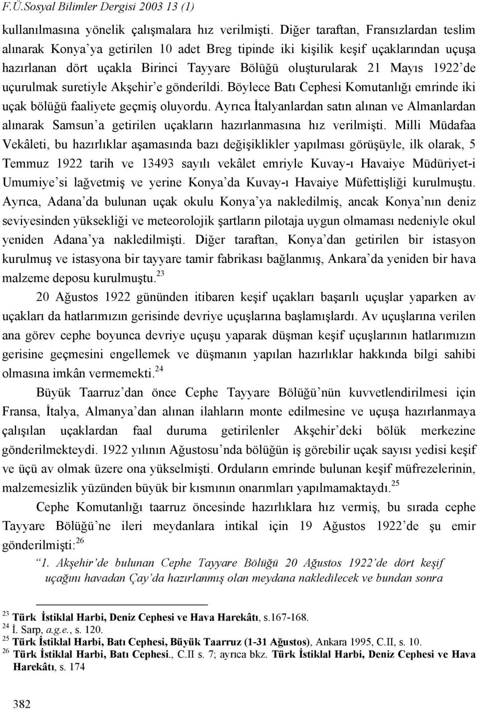 uçurulmak suretiyle Akşehir e gönderildi. Böylece Batı Cephesi Komutanlığı emrinde iki uçak bölüğü faaliyete geçmiş oluyordu.