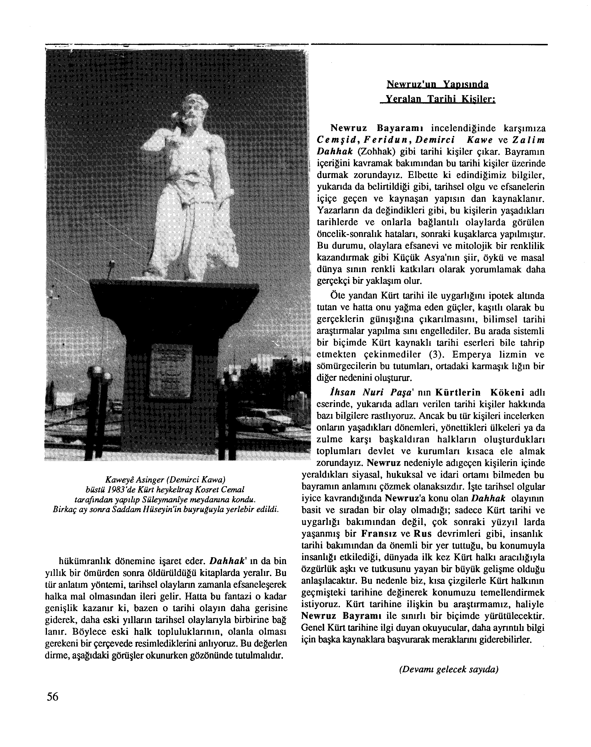 Kaweye Asinger ( Demirci Kawa) büstü 1983'de Kürt heykeztraş Kosret Cemal tarafından yapılıp Süleymaniye meydaruna kondu. Birkaç ay sonra Saddam Hüseyin'in buyruğuyla yerlebir edildi.