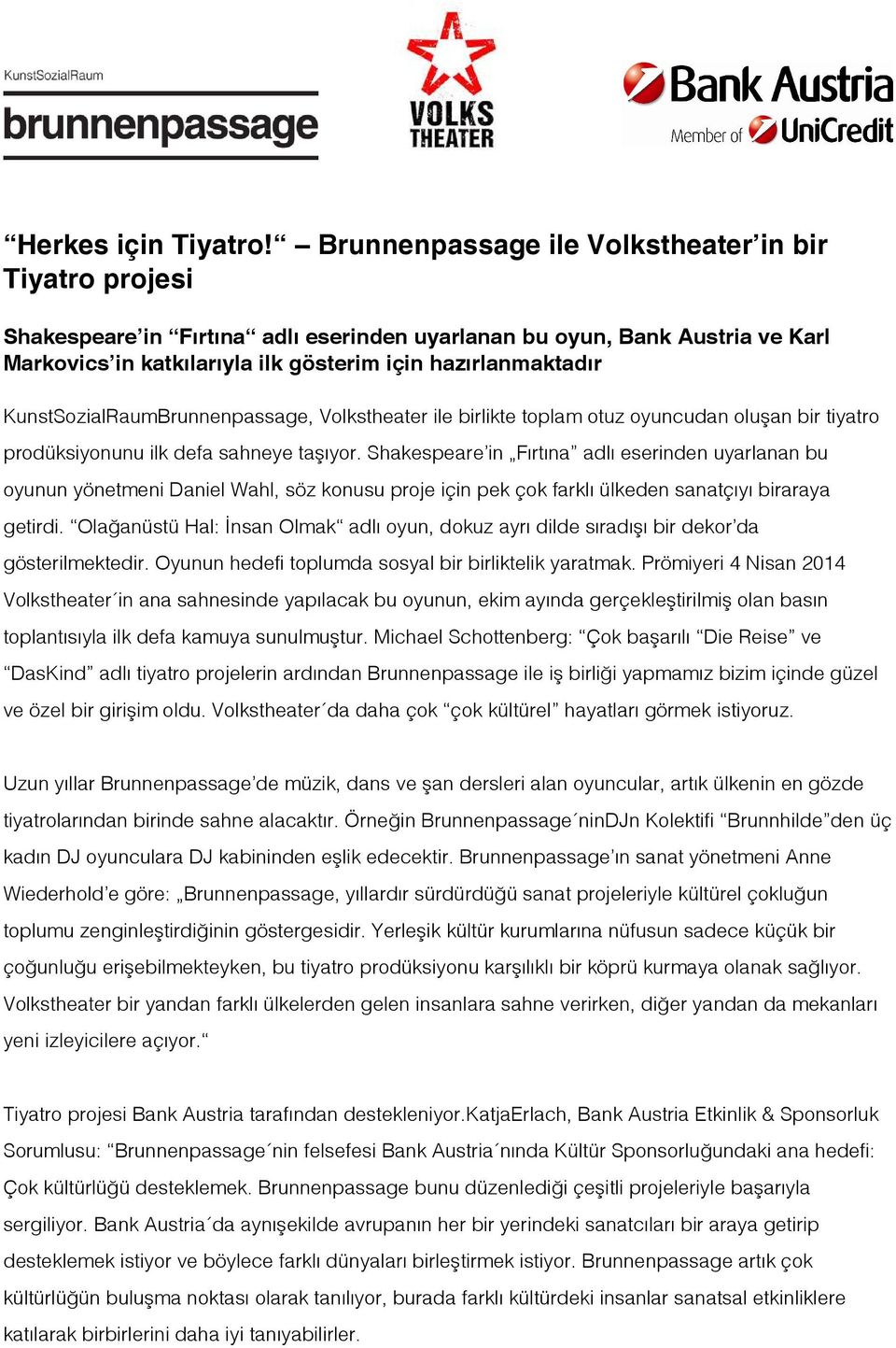 KunstSozialRaumBrunnenpassage, Volkstheater ile birlikte toplam otuz oyuncudan oluşan bir tiyatro prodüksiyonunu ilk defa sahneye taşıyor.