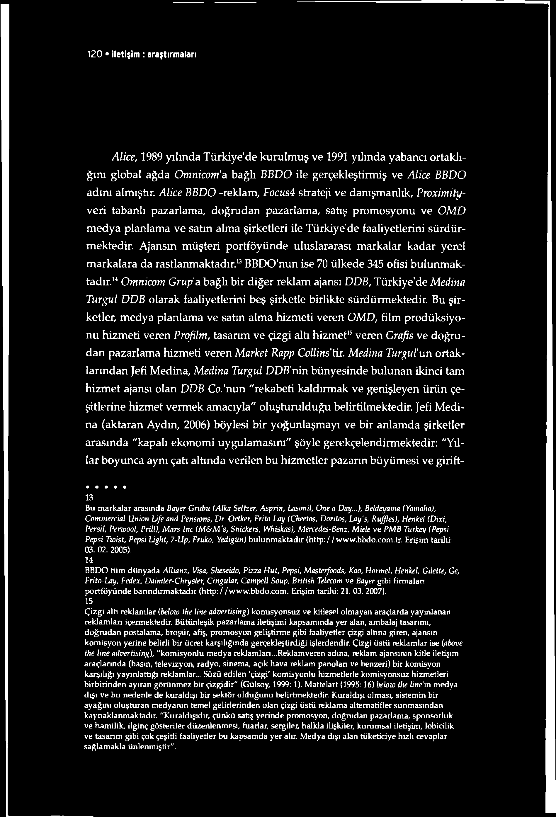 120 iletişim : araştırmaları Alice, 1989 yılında Türkiye'de kurulmuş ve 1991 yılında yabancı ortaklığım global ağda Omnicom'a bağlı BBDO ile gerçekleştirmiş ve Alice BBDO adını almıştır.