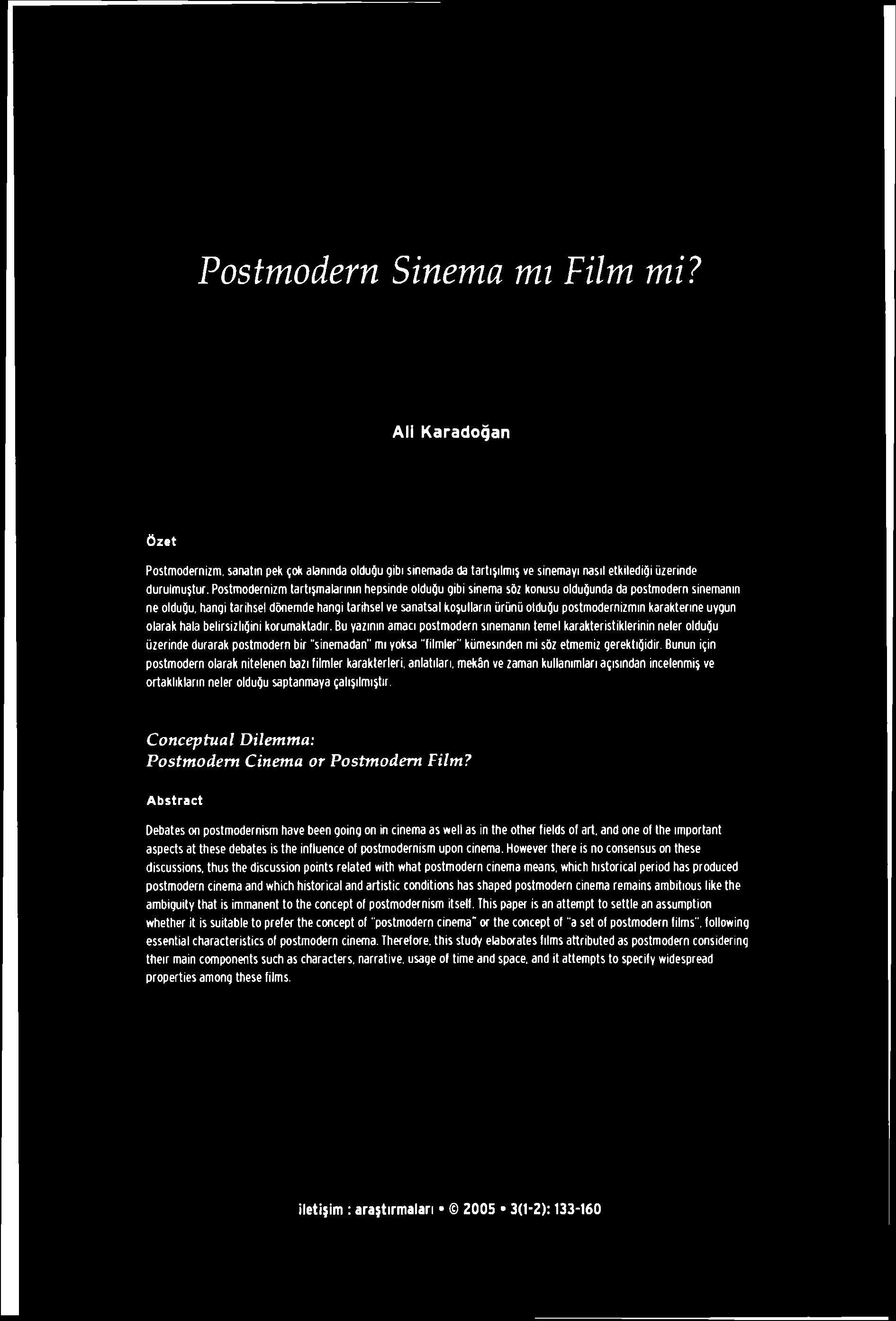 Postmodern Sinema mı Film mi? Ali Karadoğan Özet Postmodernizm, sanatın pek çok alanında olduğu gibi sinemada da tartışılmış ve sinemayı nasıl etkilediği üzerinde durulmuştur.