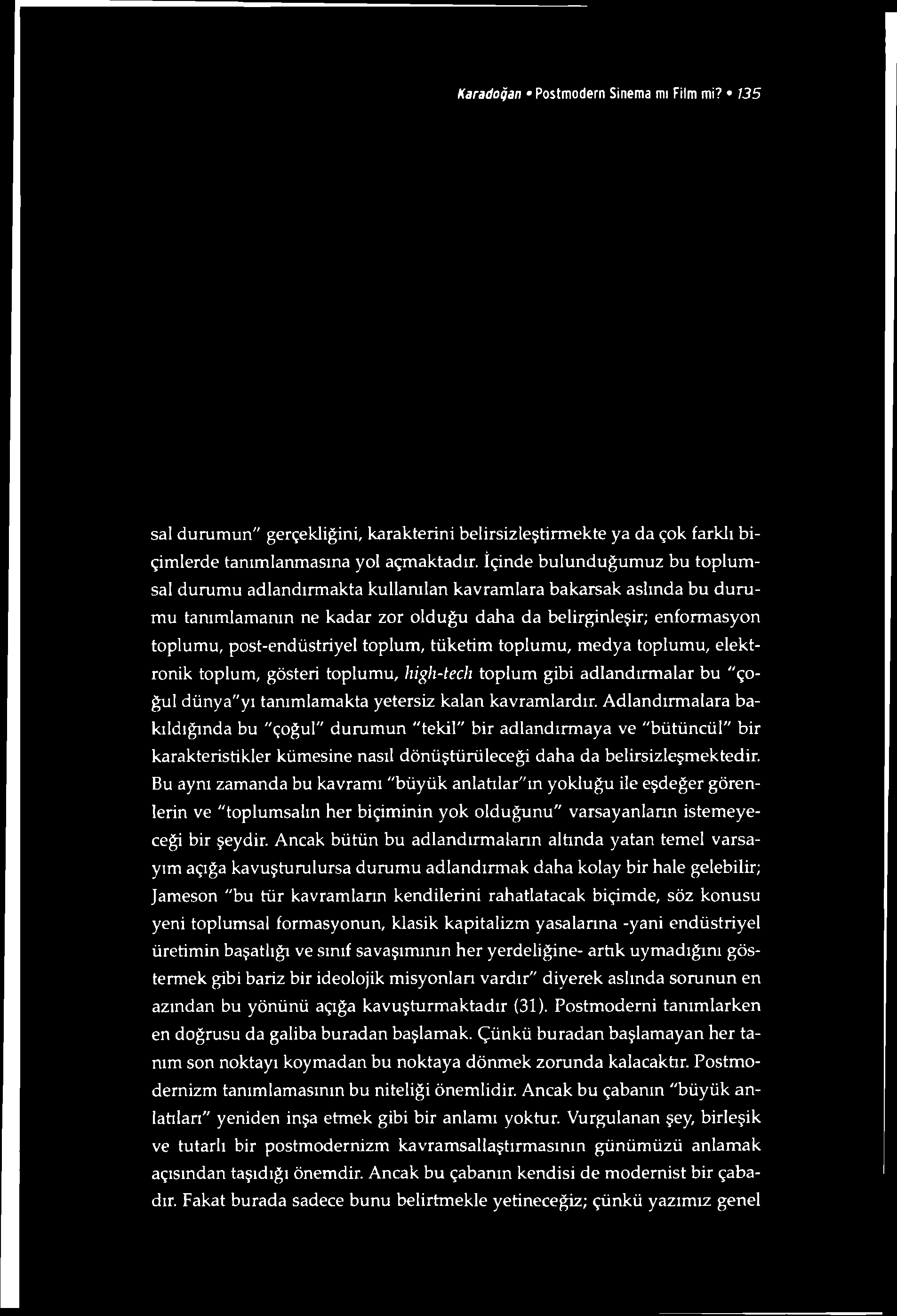 Karadoğan Postmodern Sinema mı Film mi? 135 sal durumun" gerçekliğini, karakterini belirsizleştirmeme ya da çok farklı biçimlerde tanımlanmasına yol açmaktadır.