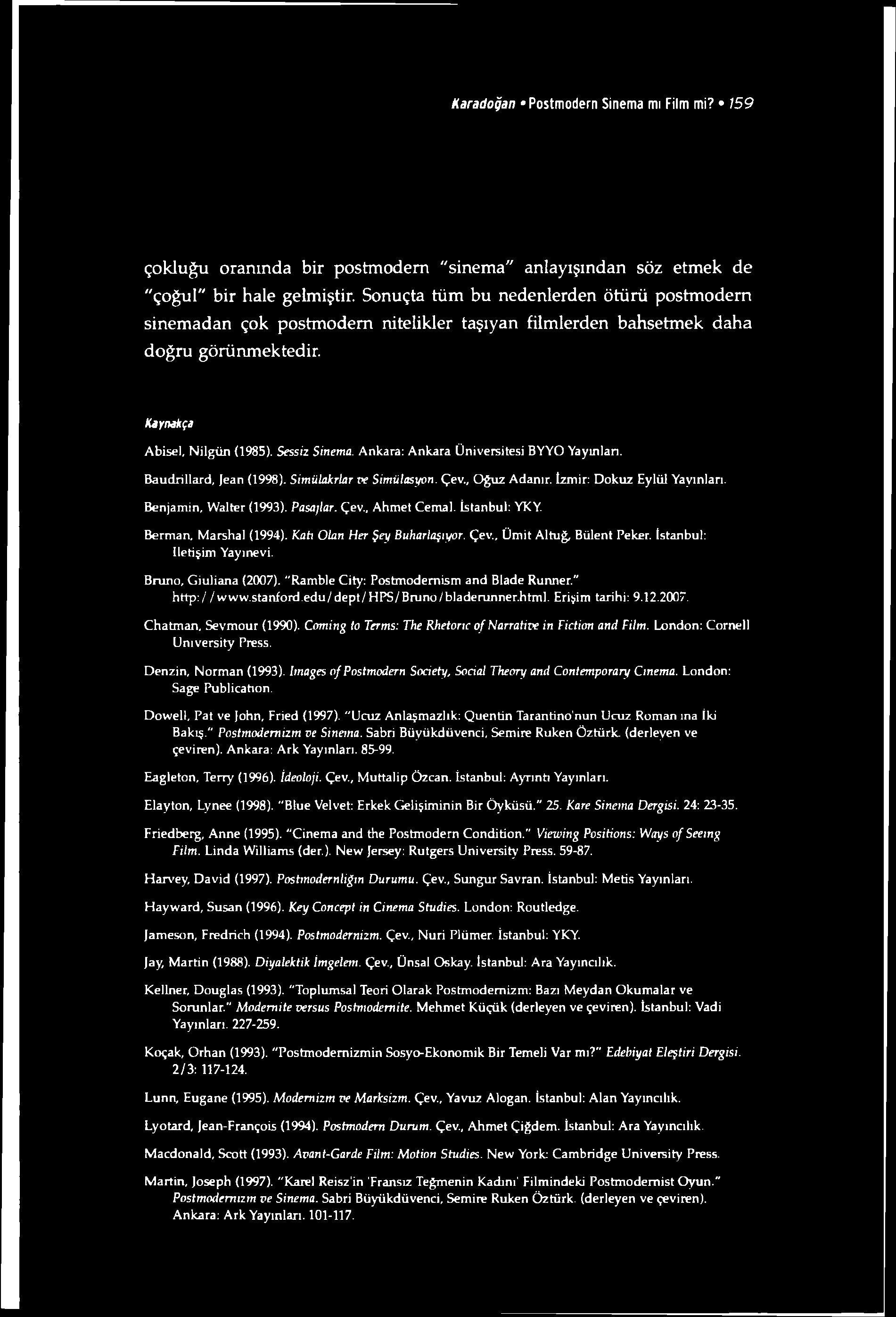 Karadoğan Postmodern Sinema mı Film mi? 159 çokluğu oranında bir postmodern "sinema" anlayışından söz etmek de "çoğul" bir hale gelmiştir.