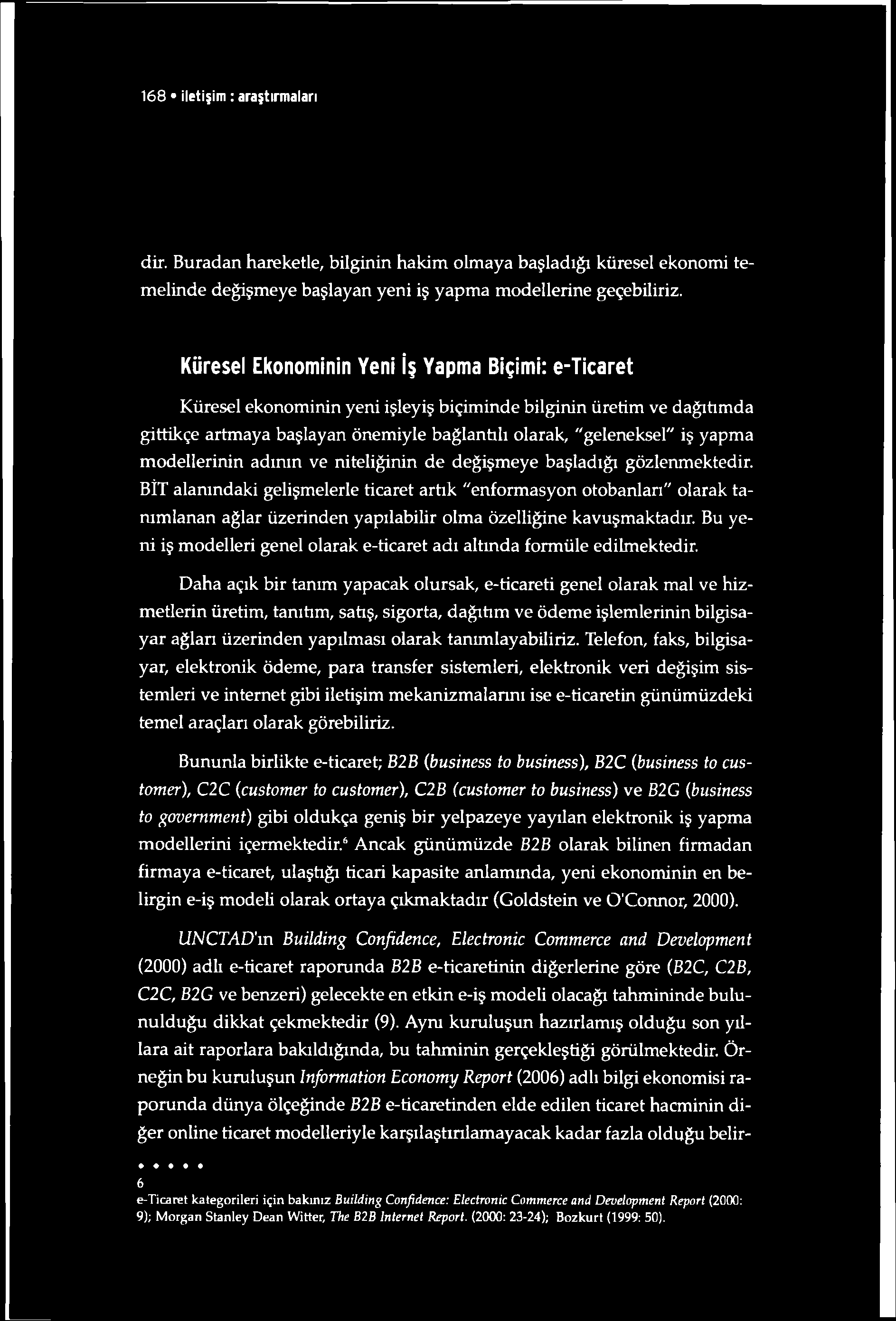 168 iletişim : araştırmaları dir. Buradan hareketle, bilginin hakim olmaya başladığı küresel ekonomi temelinde değişmeye başlayan yeni iş yapma modellerine geçebiliriz.