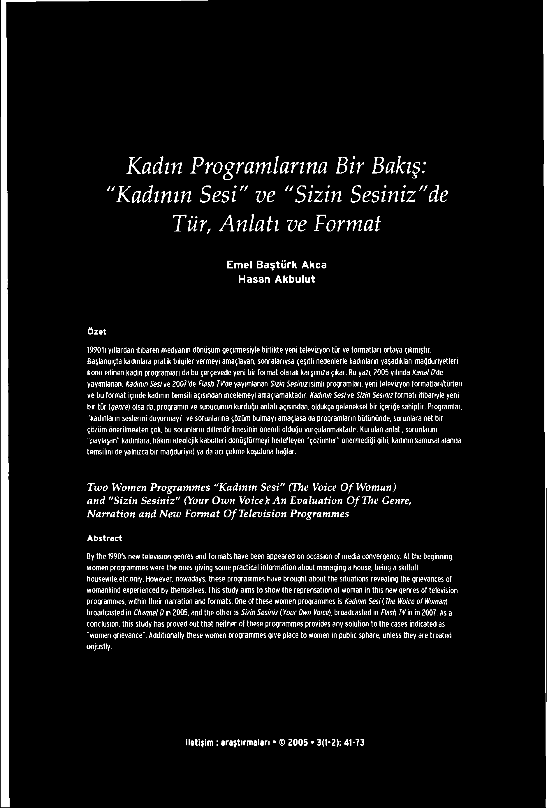 Kadın Programlarına Bir Bakış: "Kadının Sesi" ve "Sizin Sesiniz"de Tür, Anlatı ve Format Emel Baştürk Akça Haşan Akbulut Özet 1990'lı yıllardan itibaren medyanın dönüşüm geçirmesiyle birlikte yeni