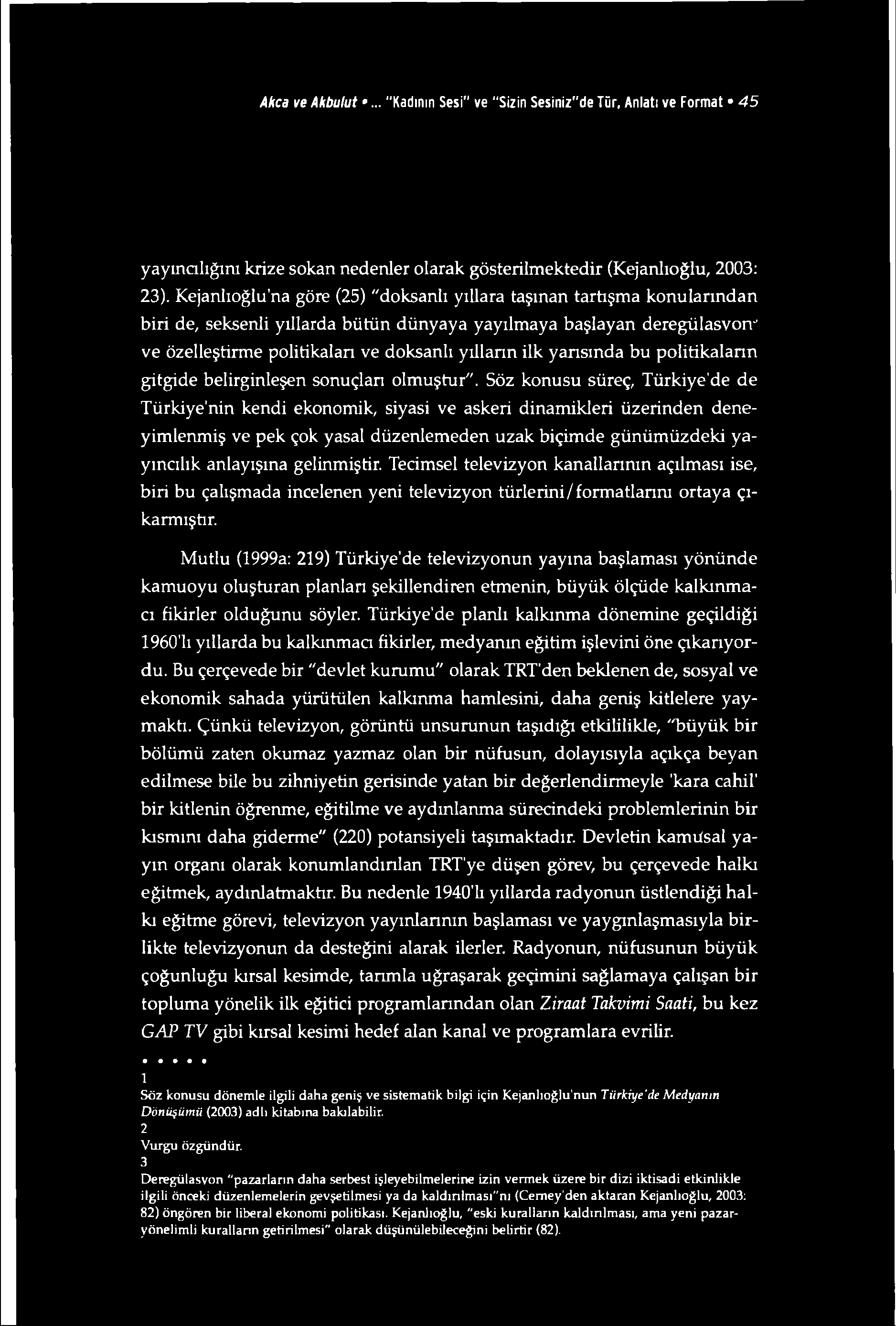 Akça ve Akbulut... "Kadının Sesi" ve "Sizin Sesiniz"de Tür, Anlatı ve Format 4 5 yayıncılığını krize sokan nedenler olarak gösterilmektedir (Kejanlıoğlu, 2003: 23).