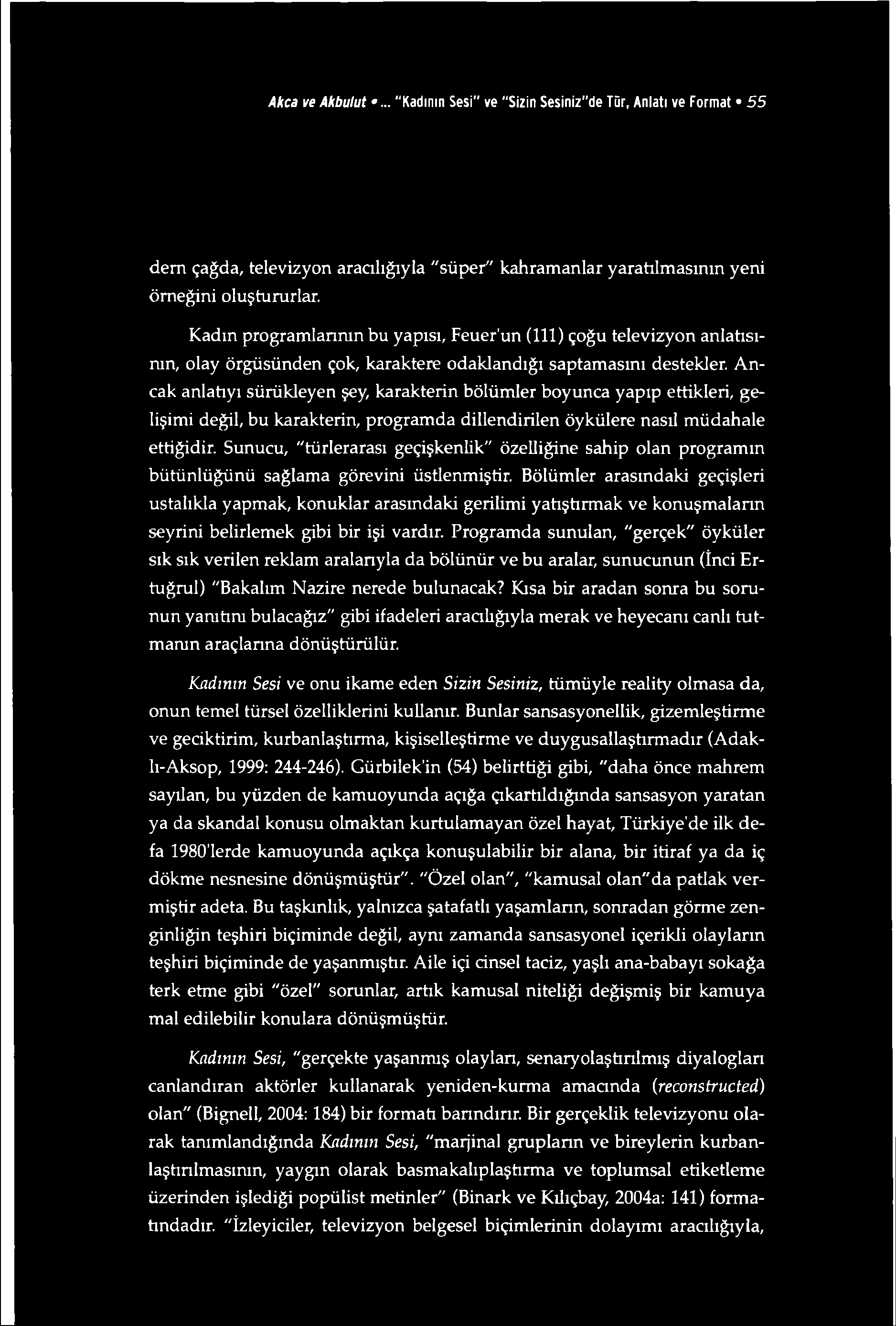 Akça ve Akbulut... "Kadının Sesi" ve "Sizin Sesiniz"de Tür, Anlatı ve Format 5 5 dem çağda, televizyon aracılığıyla "süper" kahramanlar yaratılmasının yeni örneğini oluştururlar.