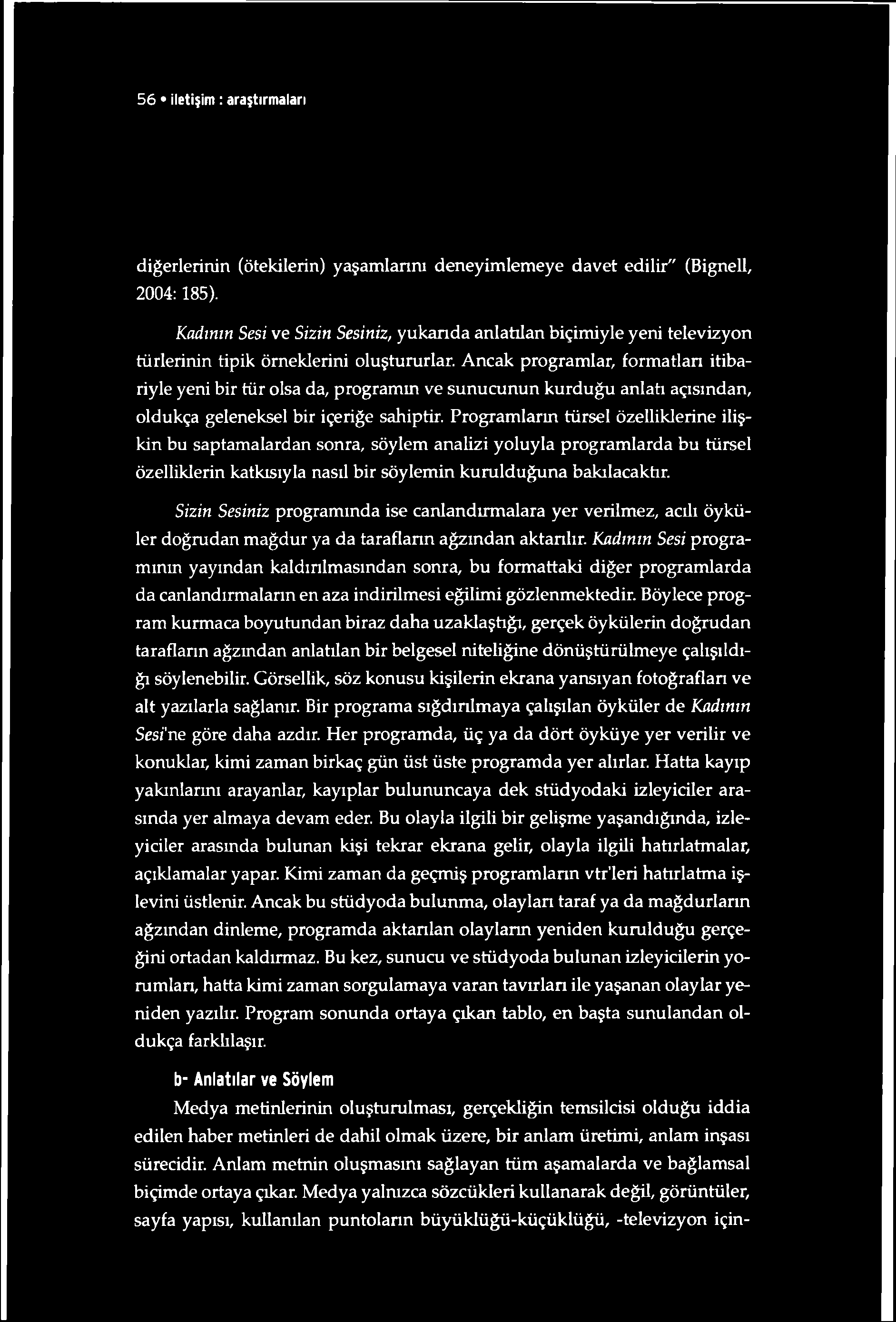 56 iletişim : araştırmaları diğerlerinin (ötekilerin) yaşamlarını deneyimlemeye davet edilir" (Bignell, 2004:185).