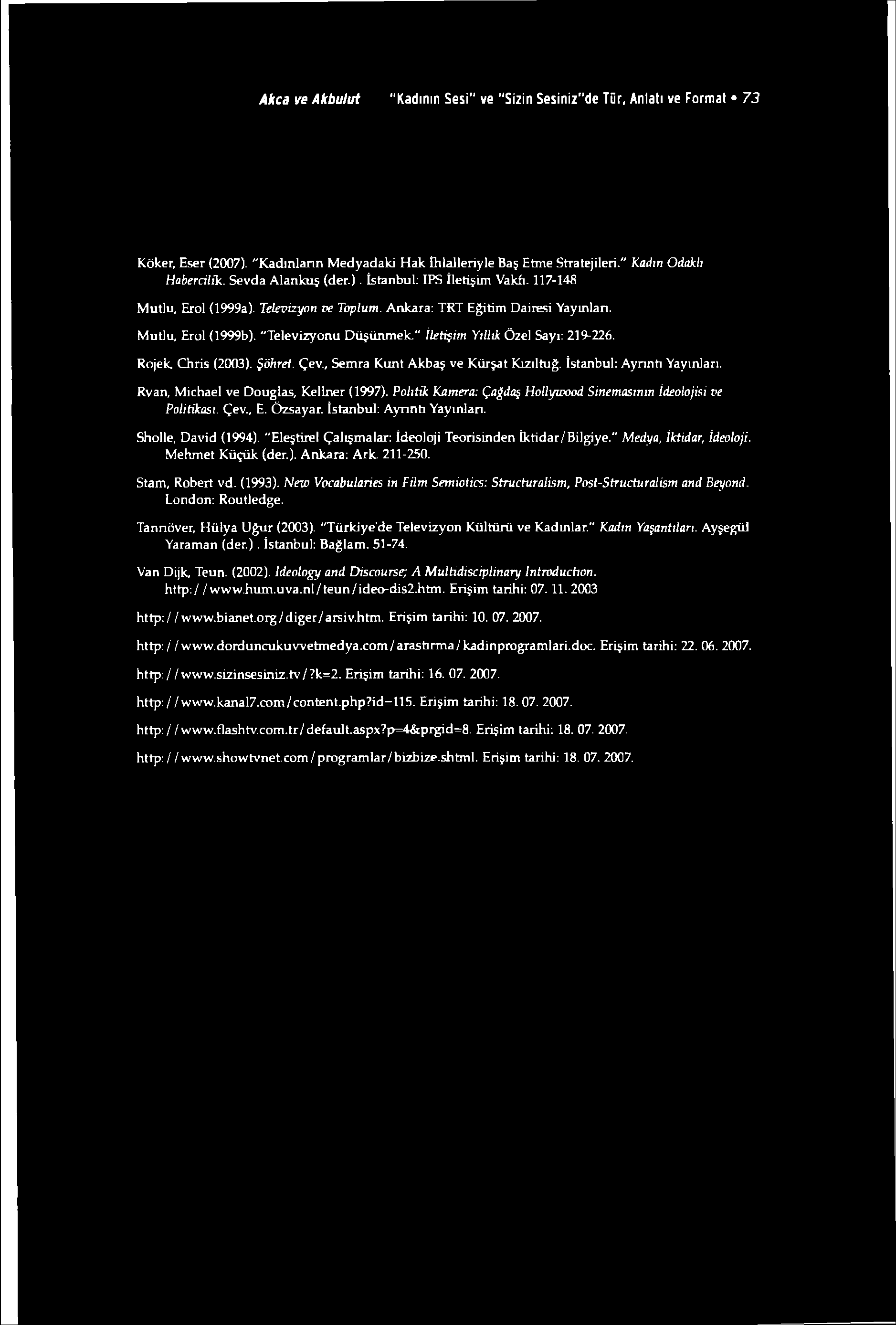 Akça ve Akbulut "Kadının Sesi" ve "Sizin Sesiniz"de Tör, Anlatı ve Format 73 Köker, Eser (2007). "Kadınların Medyadaki Hak İhlalleriyle Baş Etme Stratejileri." Kadın Odaklı Habercilik.