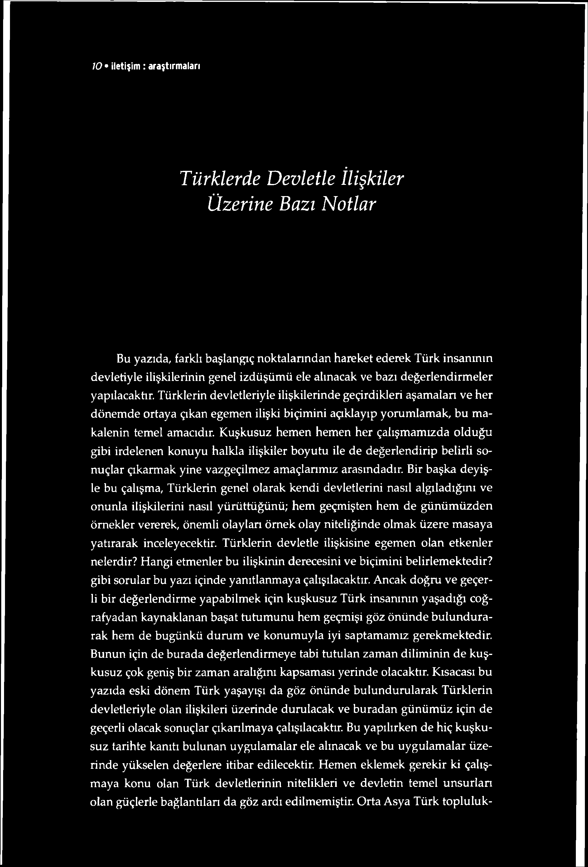 10 iletişim : araştırmaları Türklerde Devletle İlişkiler Üzerine Bazı Notlar Bu yazıda, farklı başlangıç noktalarından hareket ederek Türk insanının devletiyle ilişkilerinin genel izdüşümü ele