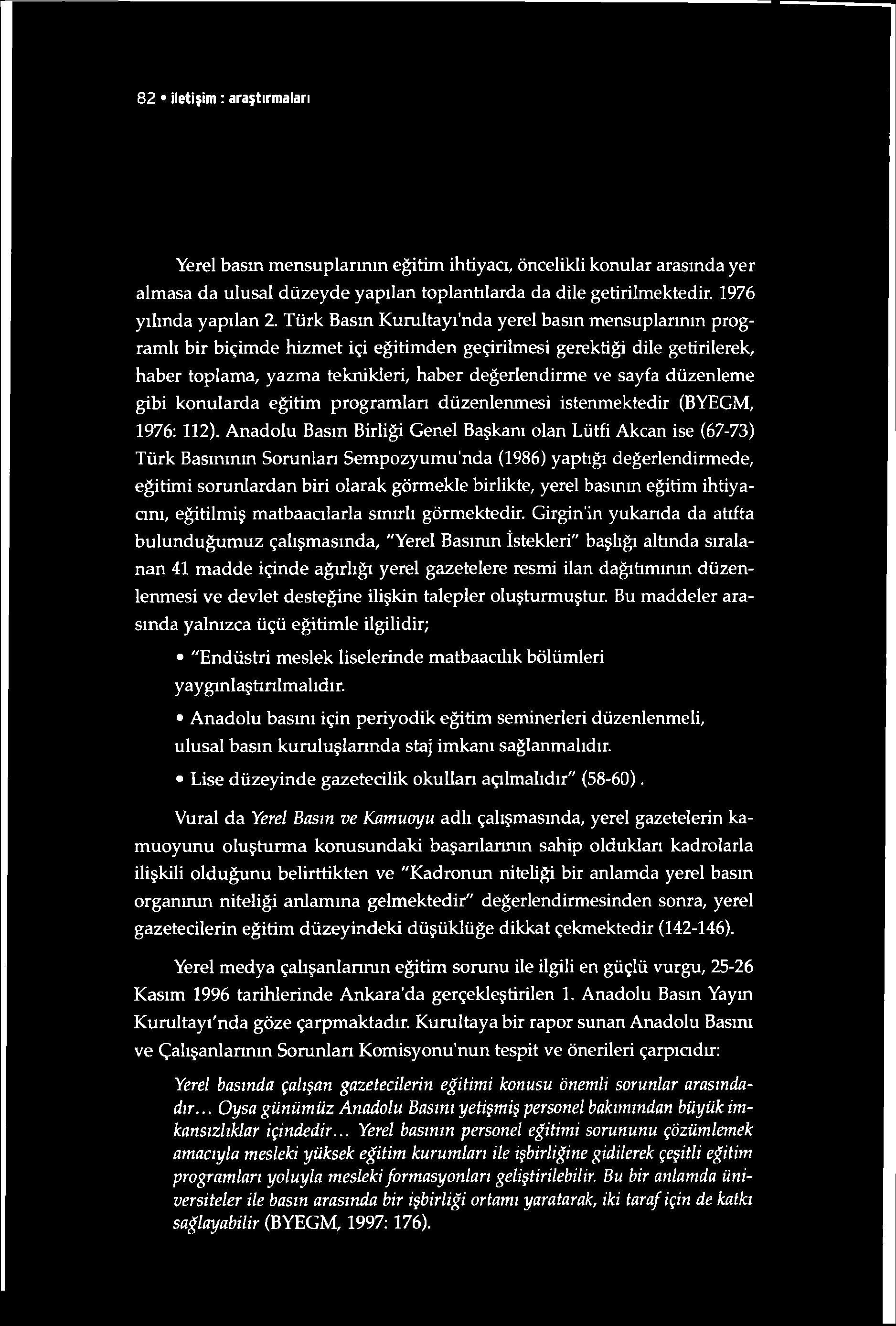 82 iletişim : araştırmaları Yerel basın mensuplarının eğitim ihtiyacı, öncelikli konular arasında yer almasa da ulusal düzeyde yapılan toplantılarda da dile getirilmektedir. 1976 yılında yapılan 2.