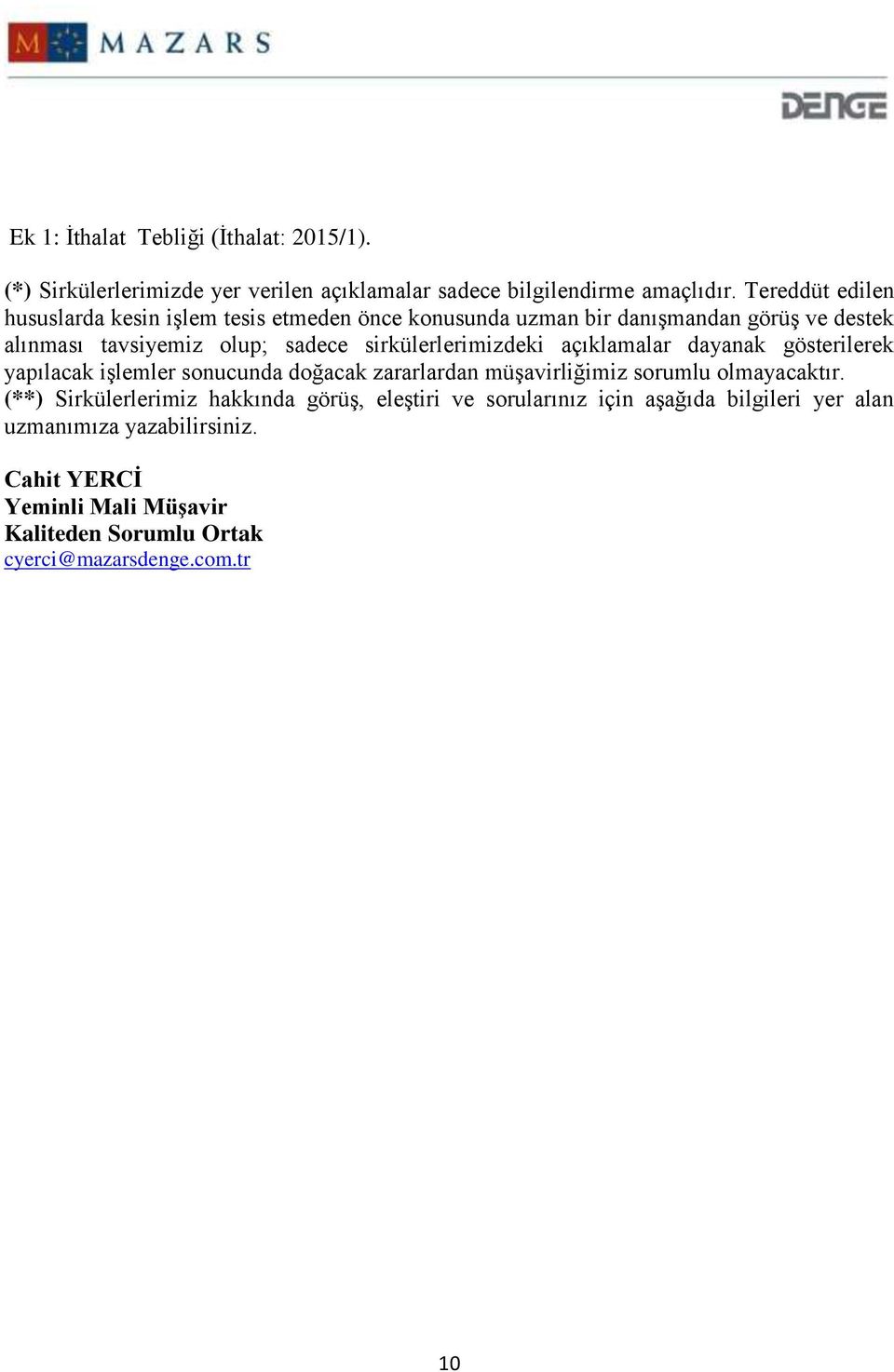 sirkülerlerimizdeki açıklamalar dayanak gösterilerek yapılacak işlemler sonucunda doğacak zararlardan müşavirliğimiz sorumlu olmayacaktır.