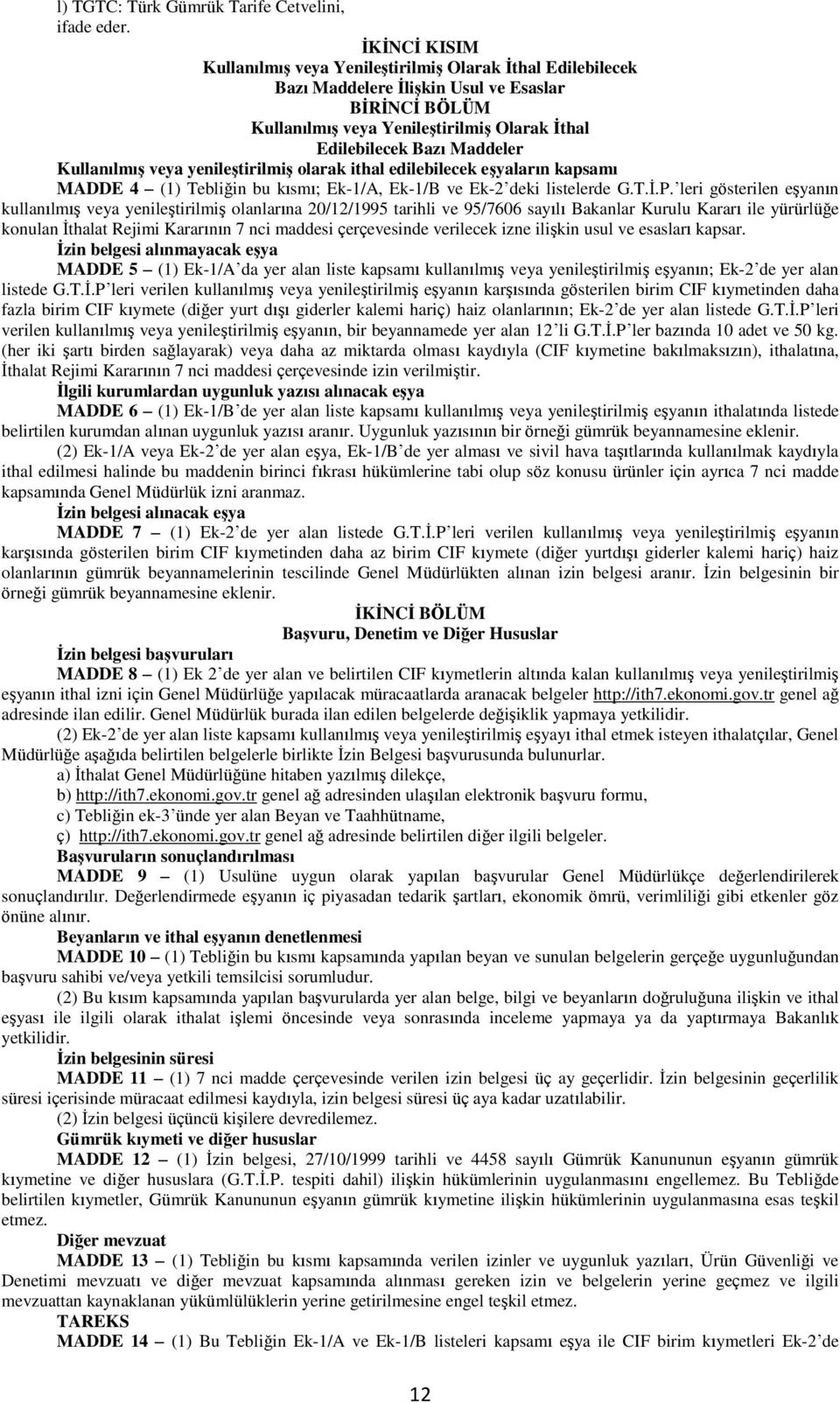 Kullanılmış veya yenileştirilmiş olarak ithal edilebilecek eşyaların kapsamı MADDE 4 (1) Tebliğin bu kısmı; Ek-1/A, Ek-1/B ve Ek-2 deki listelerde G.T.İ.P.