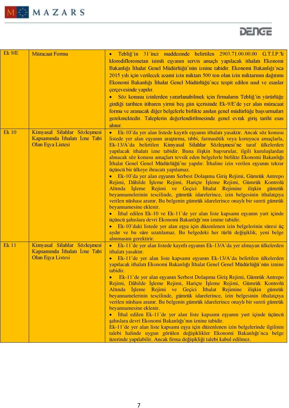 Ekonomi Bakanlığı nca 2015 yılı için verilecek azami izin miktarı 500 ton olan izin miktarının dağıtımı Ekonomi Bakanlığı İthalat Genel Müdürlüğü nce tespit edilen usul ve esaslar çerçevesinde