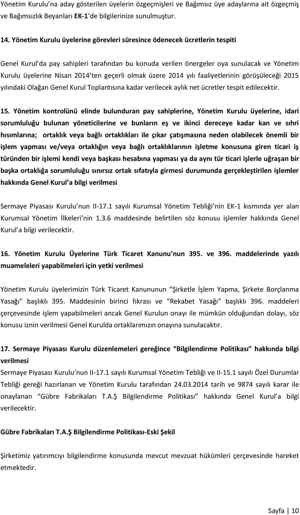 geçerli olmak üzere 2014 yılı faaliyetlerinin görüşüleceği 2015 yılındaki Olağan Genel Kurul Toplantısına kadar verilecek aylık net ücretler tespit edilecektir. 15.