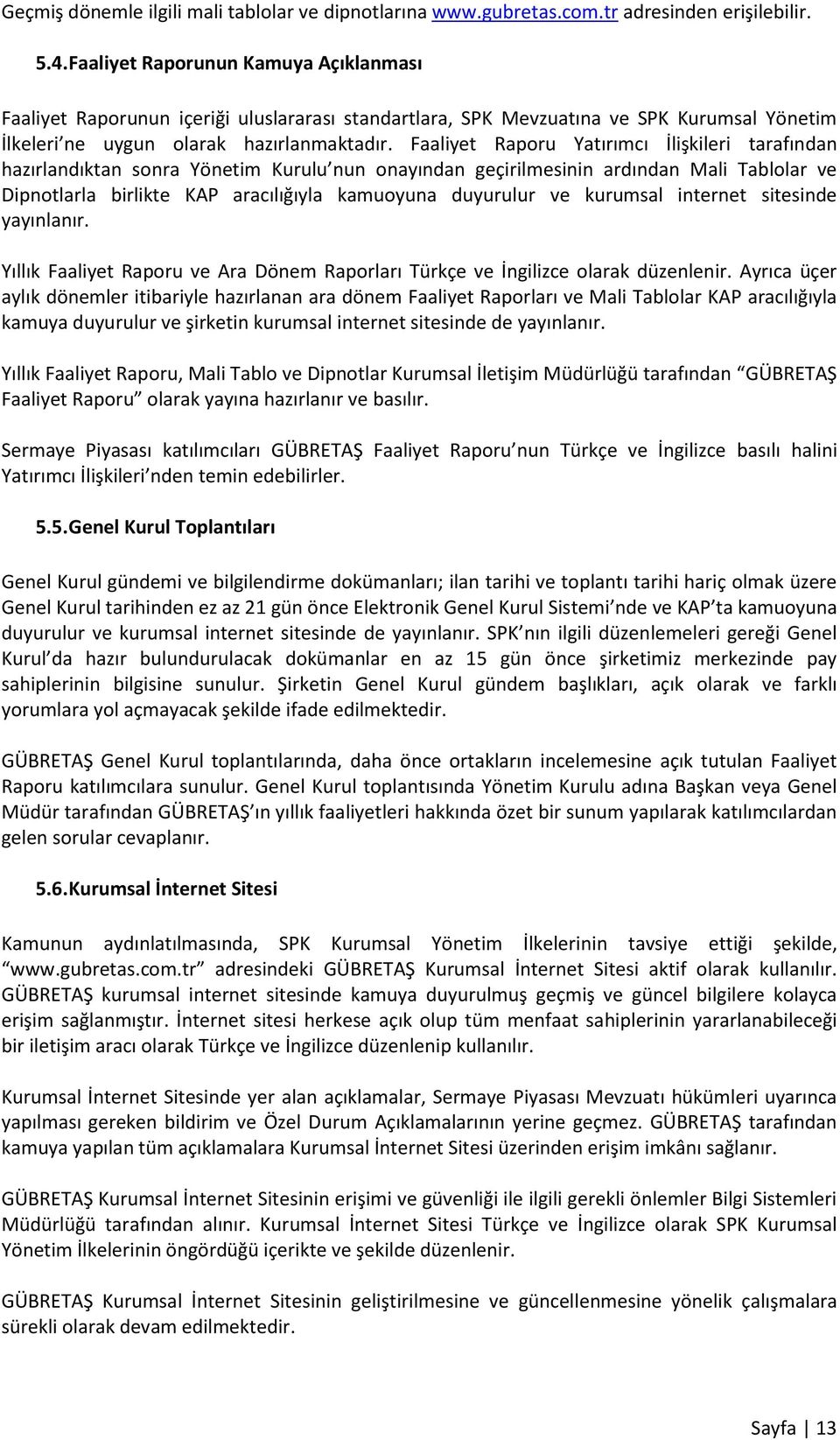 Faaliyet Raporu Yatırımcı İlişkileri tarafından hazırlandıktan sonra Yönetim Kurulu nun onayından geçirilmesinin ardından Mali Tablolar ve Dipnotlarla birlikte KAP aracılığıyla kamuoyuna duyurulur ve