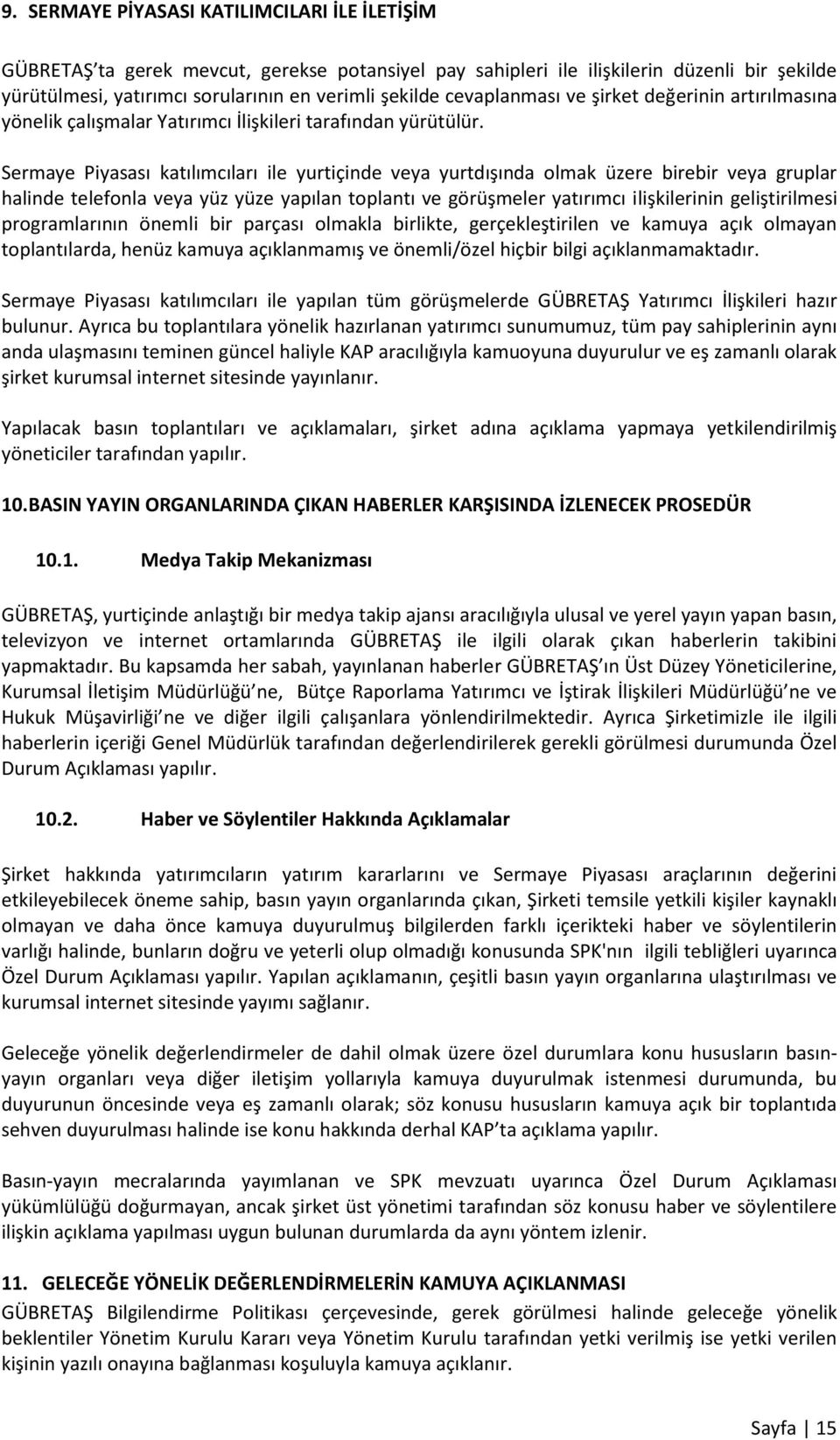 Sermaye Piyasası katılımcıları ile yurtiçinde veya yurtdışında olmak üzere birebir veya gruplar halinde telefonla veya yüz yüze yapılan toplantı ve görüşmeler yatırımcı ilişkilerinin geliştirilmesi