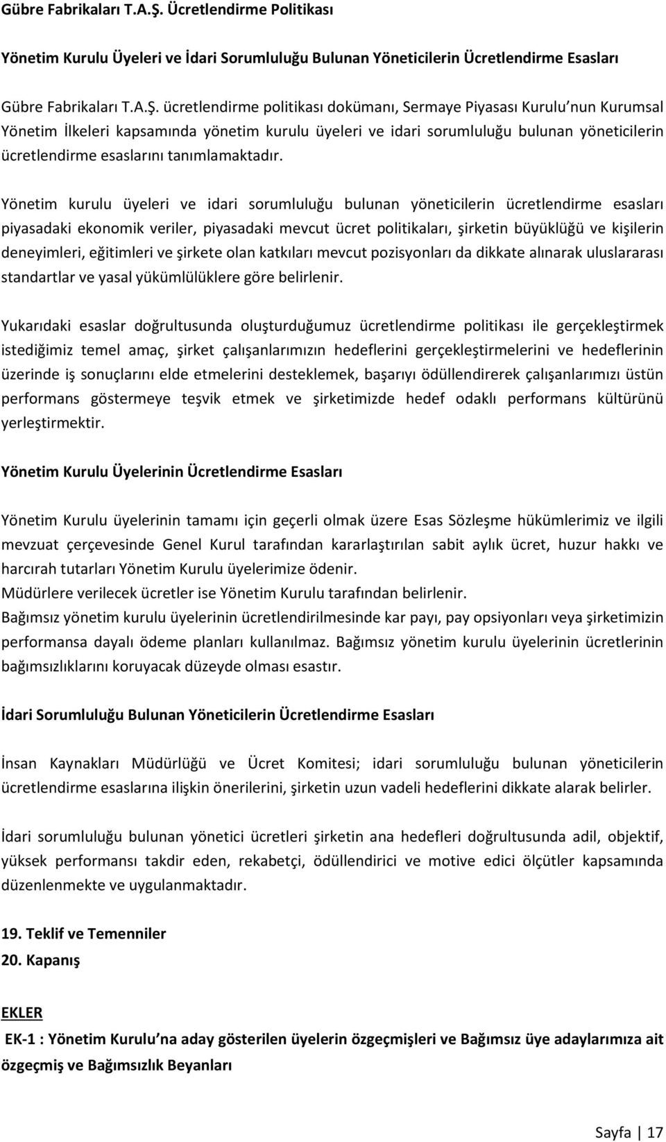 İlkeleri kapsamında yönetim kurulu üyeleri ve idari sorumluluğu bulunan yöneticilerin ücretlendirme esaslarını tanımlamaktadır.