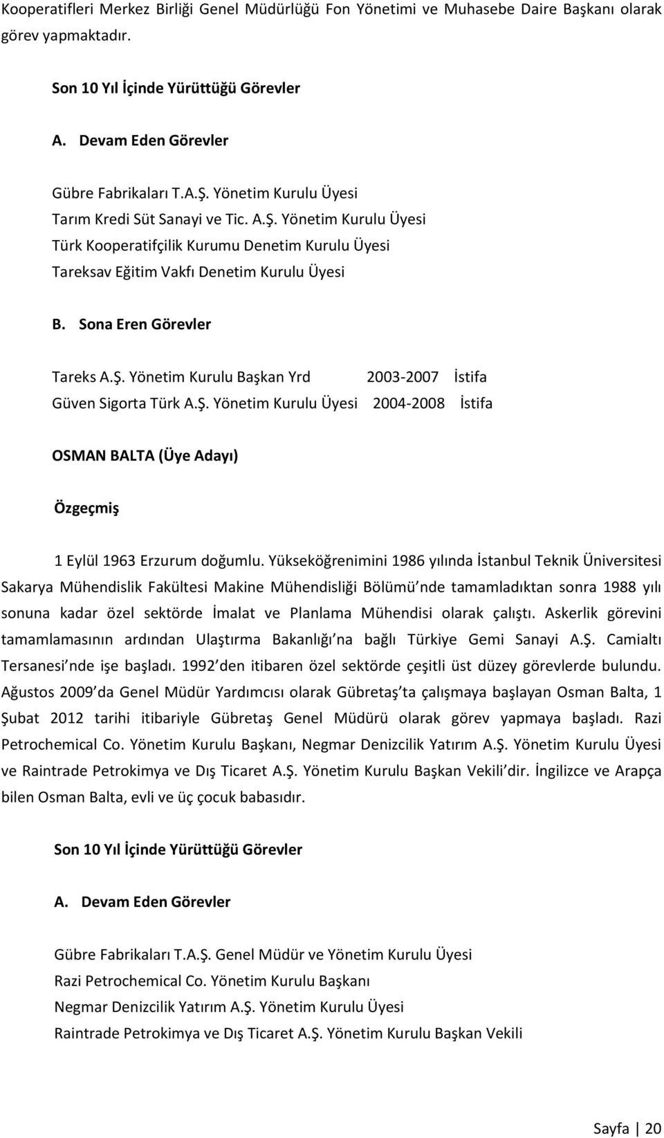 Sona Eren Görevler Tareks A.Ş. Yönetim Kurulu Başkan Yrd 2003-2007 İstifa Güven Sigorta Türk A.Ş. Yönetim Kurulu Üyesi 2004-2008 İstifa OSMAN BALTA (Üye Adayı) Özgeçmiş 1 Eylül 1963 Erzurum doğumlu.