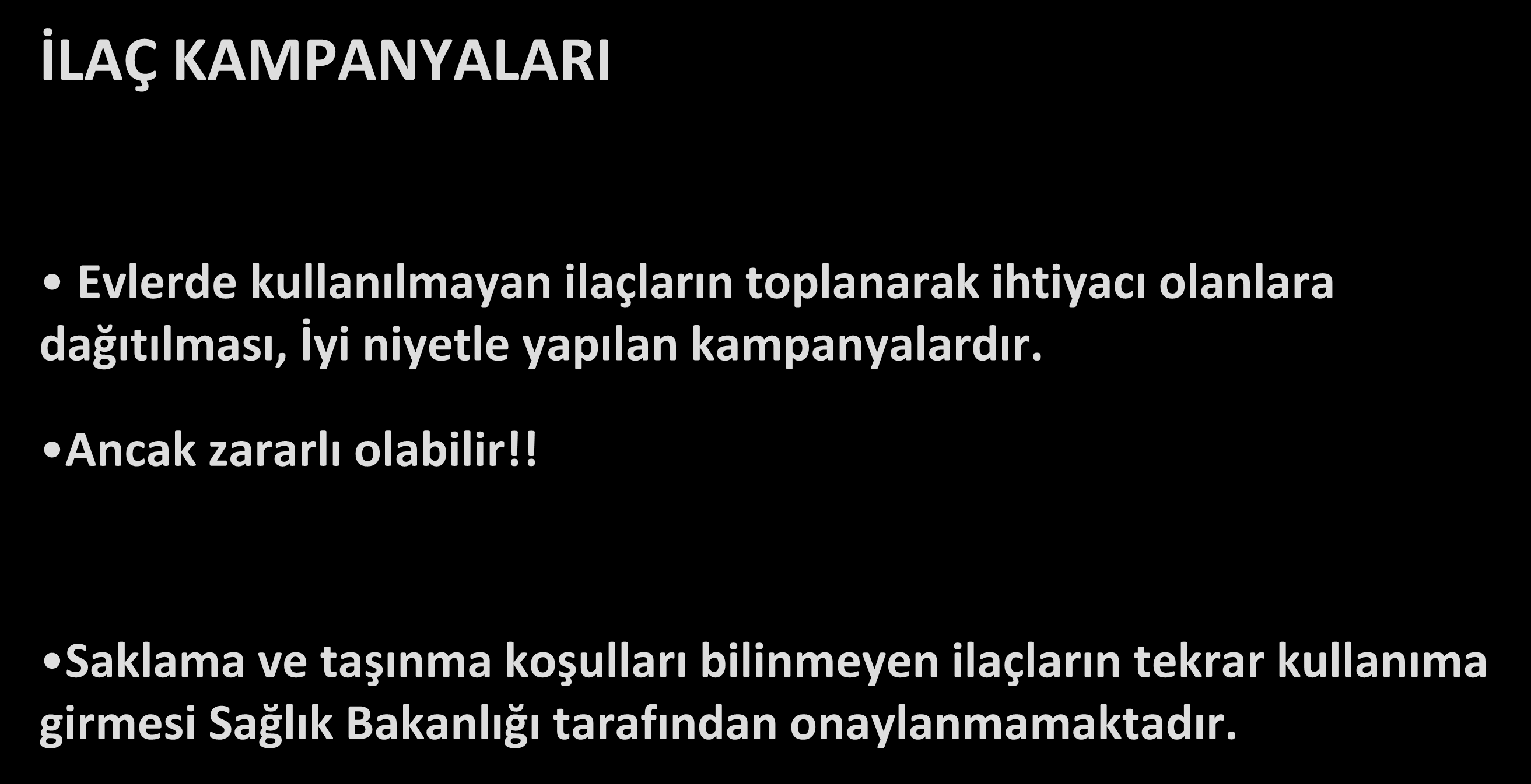 Akılcı İlaç Kullanımı İLAÇ KAMPANYALARI Evlerde kullanılmayan ilaçların toplanarak ihtiyacı olanlara dağıtılması, İyi niyetle yapılan kampanyalardır.