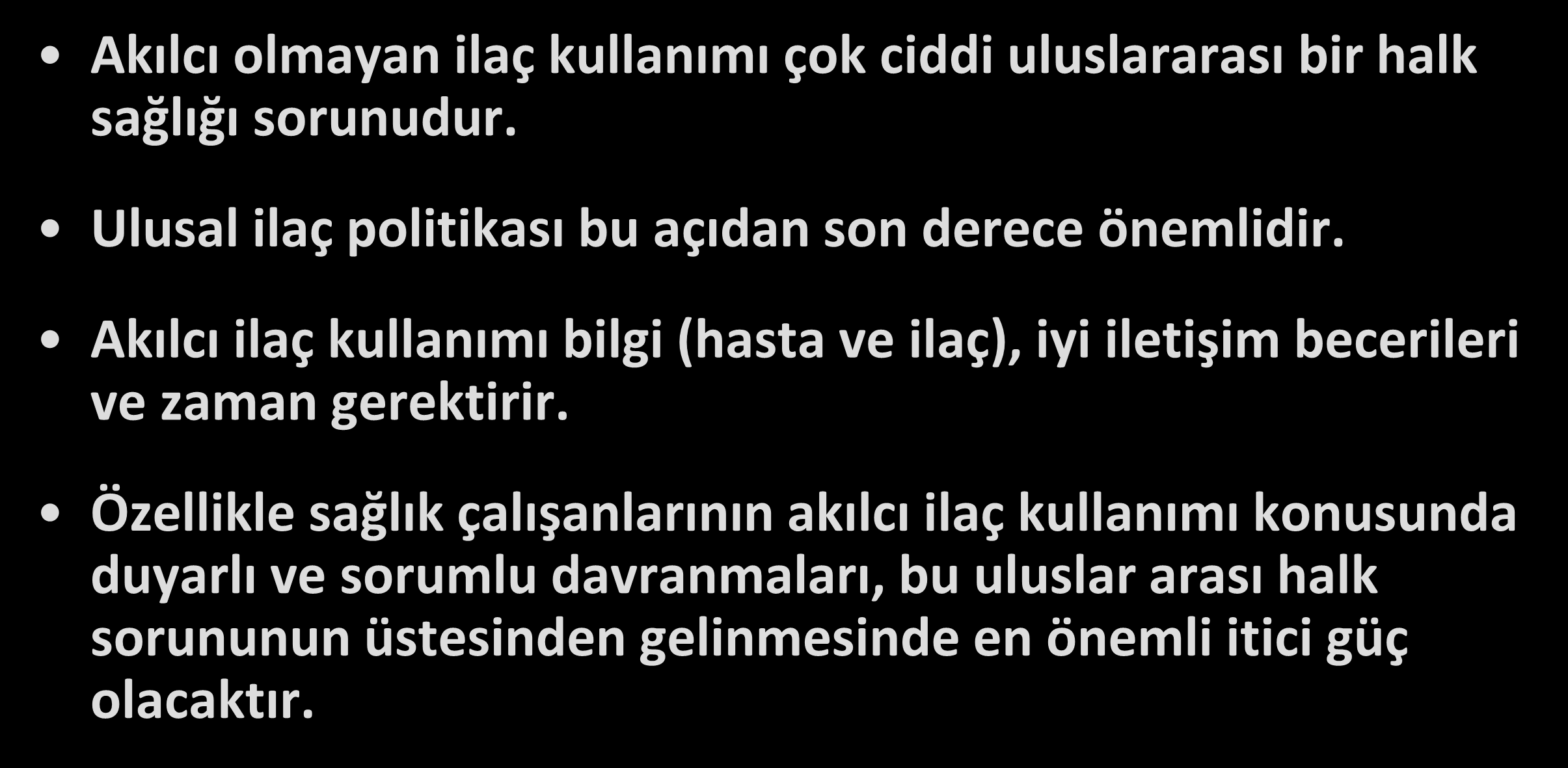 Sonuç Akılcı olmayan ilaç kullanımı çok ciddi uluslararası bir halk sağlığı sorunudur. Ulusal ilaç politikası bu açıdan son derece önemlidir.